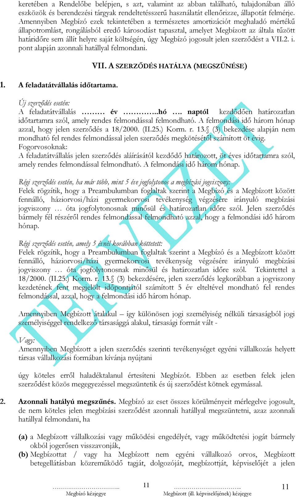 helyre saját költségén, úgy Megbízó jogosult jelen szerződést a VII.2. i. pont alapján azonnali hatállyal felmondani. 1. A feladatátvállalás időtartama. VII. A SZERZŐDÉS HATÁLYA (MEGSZŰNÉSE) Új szerződés esetén: A feladatátvállalás év.