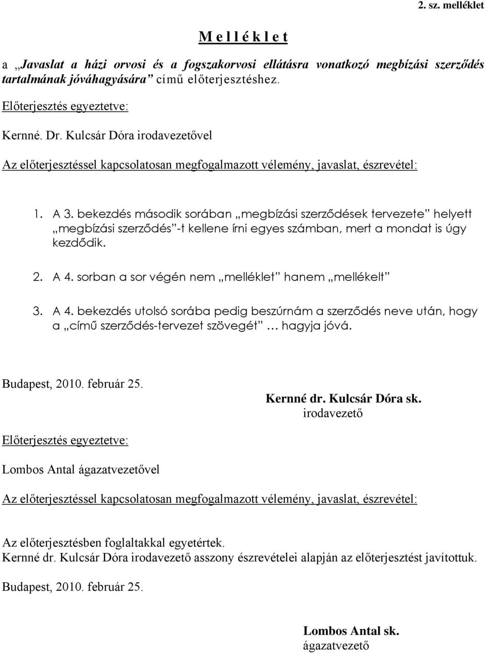 bekezdés második sorában megbízási szerződések tervezete helyett megbízási szerződés -t kellene írni egyes számban, mert a mondat is úgy kezdődik. 2. A 4.