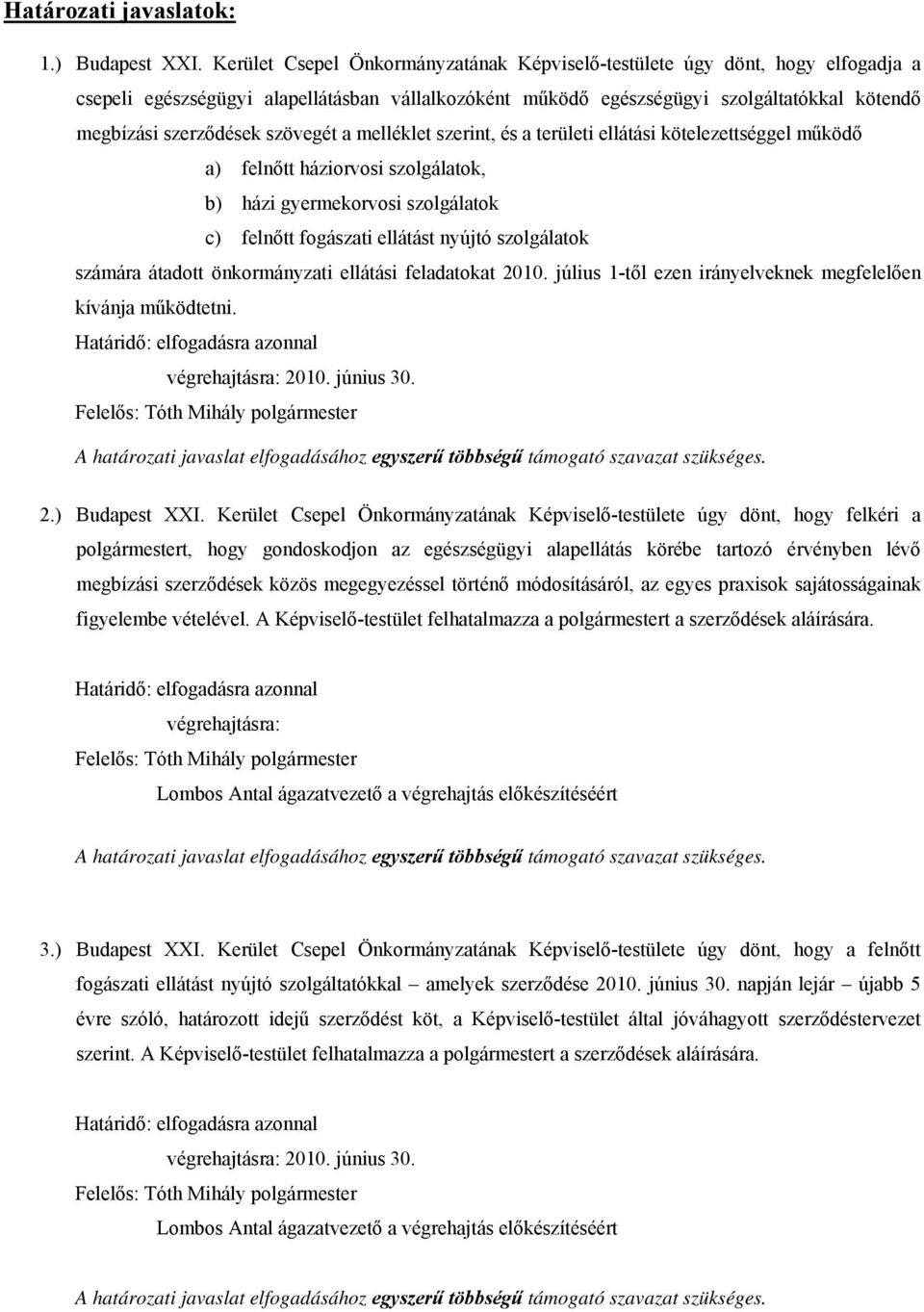 szövegét a melléklet szerint, és a területi ellátási kötelezettséggel működő a) felnőtt háziorvosi szolgálatok, b) házi gyermekorvosi szolgálatok c) felnőtt fogászati ellátást nyújtó szolgálatok