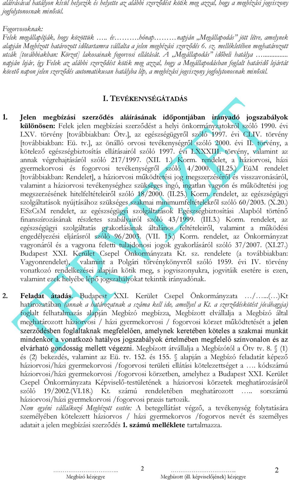 rződés 6. sz. mellékletében meghatározott utcák [továbbiakban: Körzet] lakosainak fogorvosi ellátását. A Megállapodás időbeli hatálya.