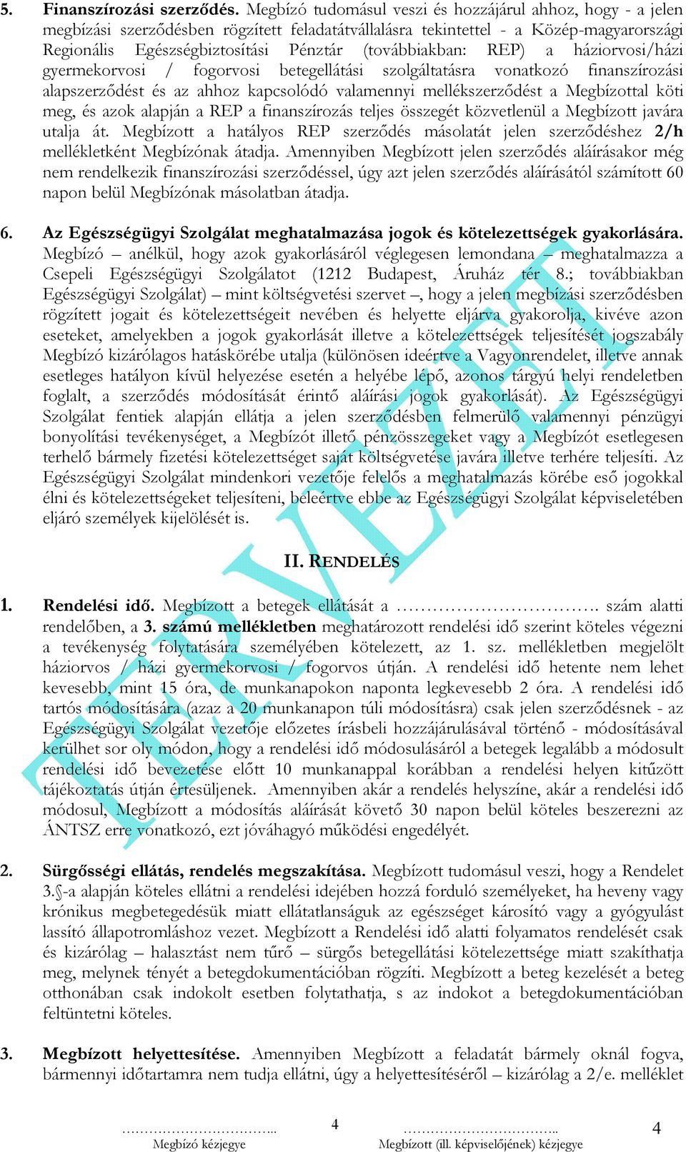 (továbbiakban: REP) a háziorvosi/házi gyermekorvosi / fogorvosi betegellátási szolgáltatásra vonatkozó finanszírozási alapszerződést és az ahhoz kapcsolódó valamennyi mellékszerződést a Megbízottal