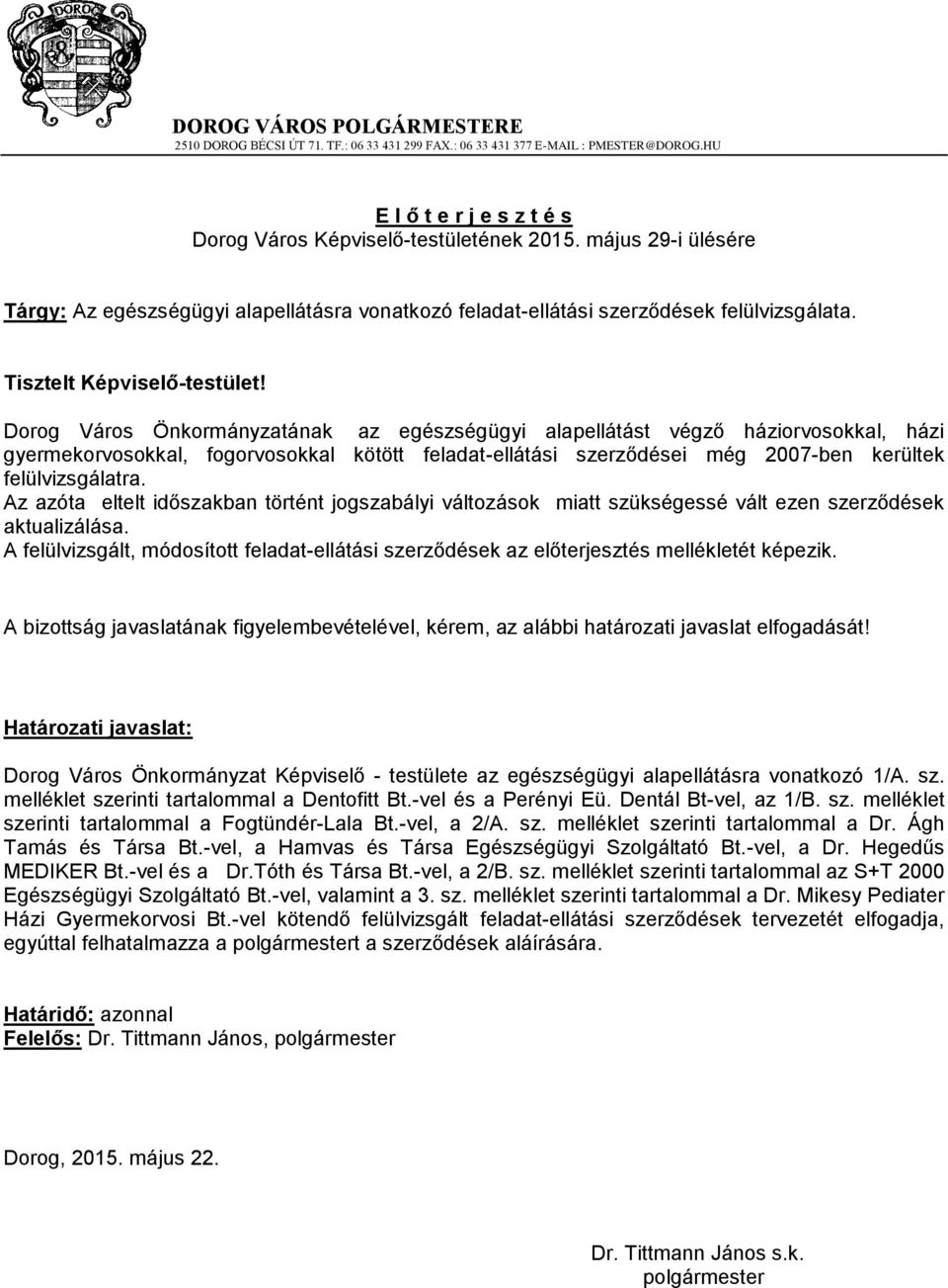 Dorog Város Önkormányzatának az egészségügyi alapellátást végző háziorvosokkal, házi gyermekorvosokkal, fogorvosokkal kötött feladat-ellátási szerződései még 2007-ben kerültek felülvizsgálatra.