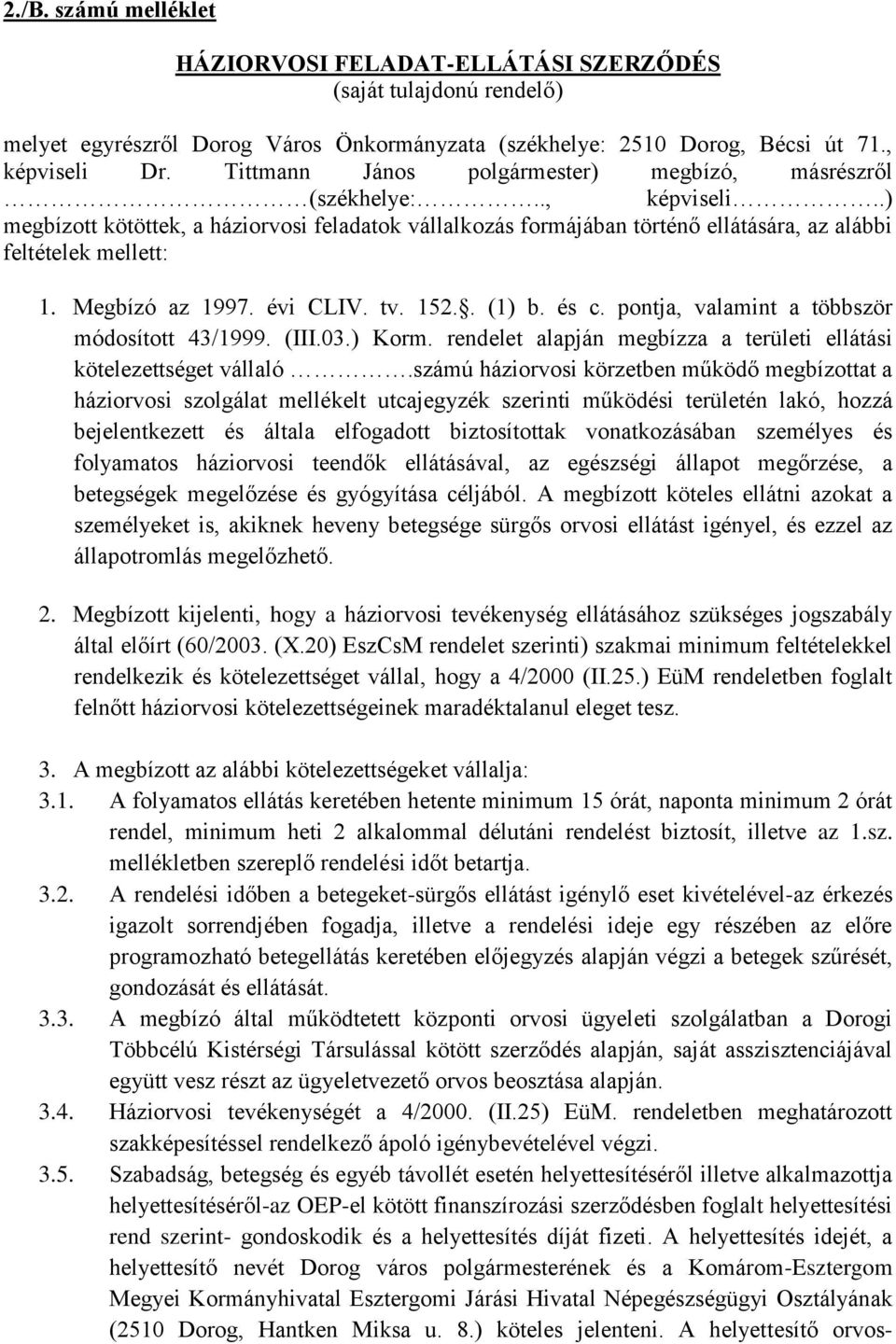 Megbízó az 1997. évi CLIV. tv. 152.. (1) b. és c. pontja, valamint a többször módosított 43/1999. (III.03.) Korm. rendelet alapján megbízza a területi ellátási kötelezettséget vállaló.