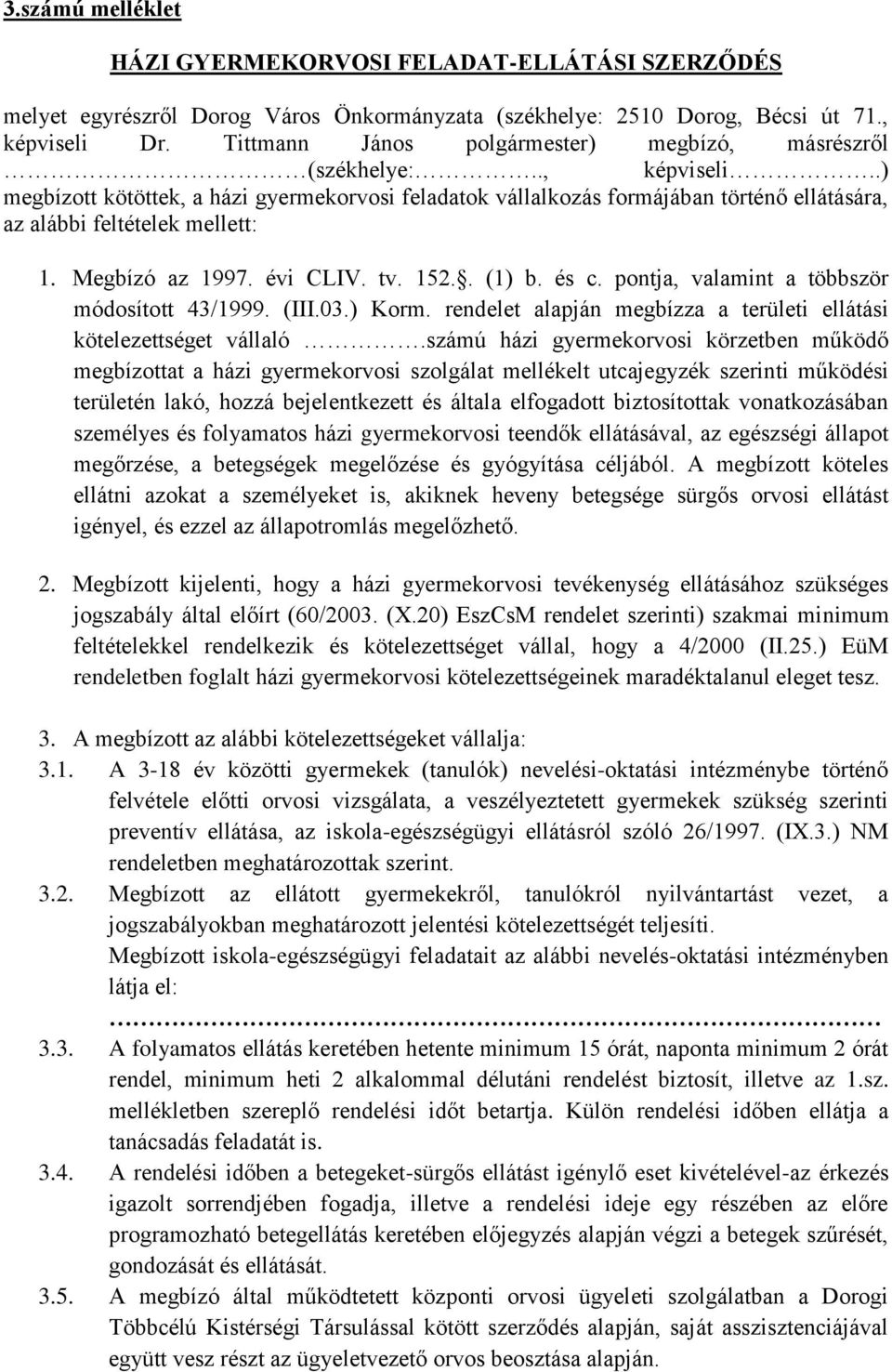 .) megbízott kötöttek, a házi gyermekorvosi feladatok vállalkozás formájában történő ellátására, az alábbi feltételek mellett: 1. Megbízó az 1997. évi CLIV. tv. 152.. (1) b. és c.