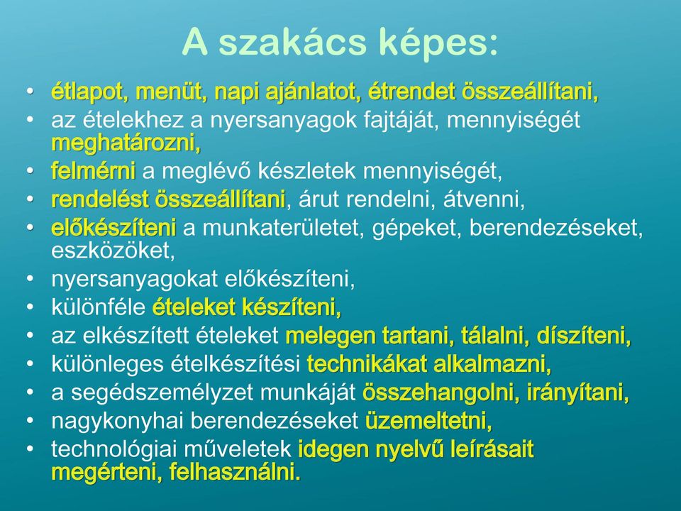 előkészíteni, különféle ételeket készíteni, az elkészített ételeket melegen tartani, tálalni, díszíteni, különleges ételkészítési technikákat alkalmazni, a