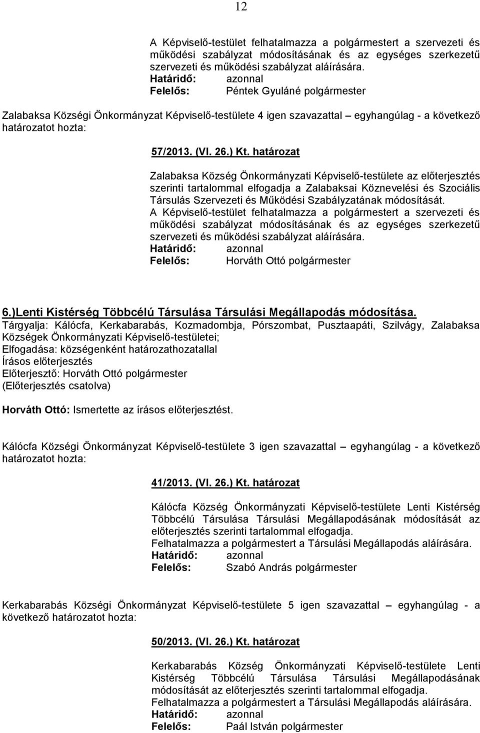 határozat Zalabaksa Község Önkormányzati Képviselő-testülete az előterjesztés szerinti tartalommal elfogadja a Zalabaksai Köznevelési és Szociális Társulás Szervezeti és Működési Szabályzatának