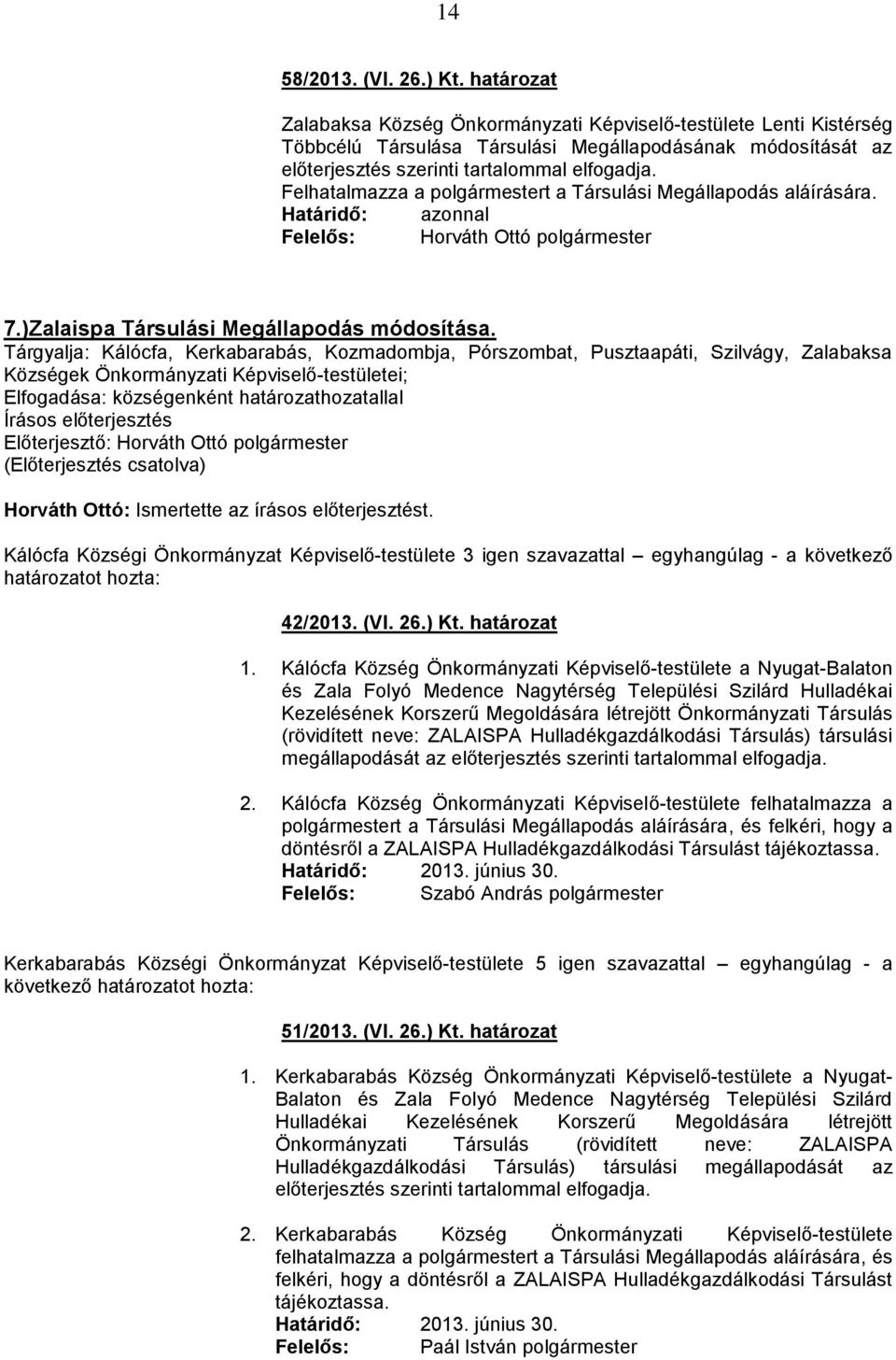 Felhatalmazza a polgármestert a Társulási Megállapodás aláírására. Felelős: Horváth Ottó polgármester 7.)Zalaispa Társulási Megállapodás módosítása.