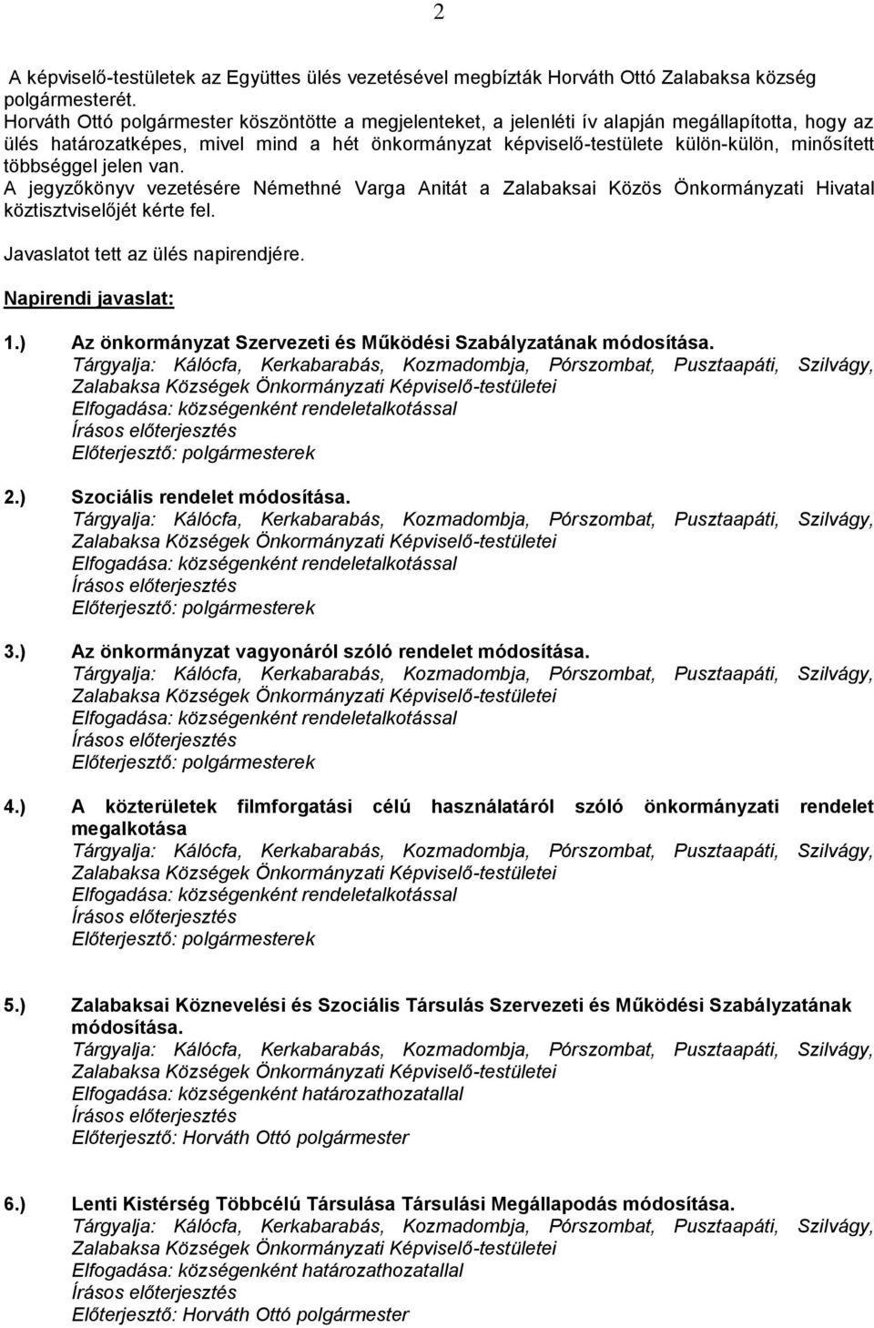 többséggel jelen van. A jegyzőkönyv vezetésére Némethné Varga Anitát a Zalabaksai Közös Önkormányzati Hivatal köztisztviselőjét kérte fel. Javaslatot tett az ülés napirendjére. Napirendi javaslat: 1.