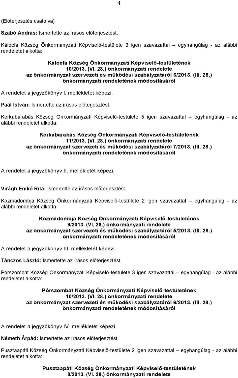 ) önkormányzati rendelete az önkormányzat szervezeti és működési szabályzatáról 6/2013. (III. 28.) önkormányzati rendeletének módosításáról A rendelet a jegyzőkönyv I. mellékletét képezi.