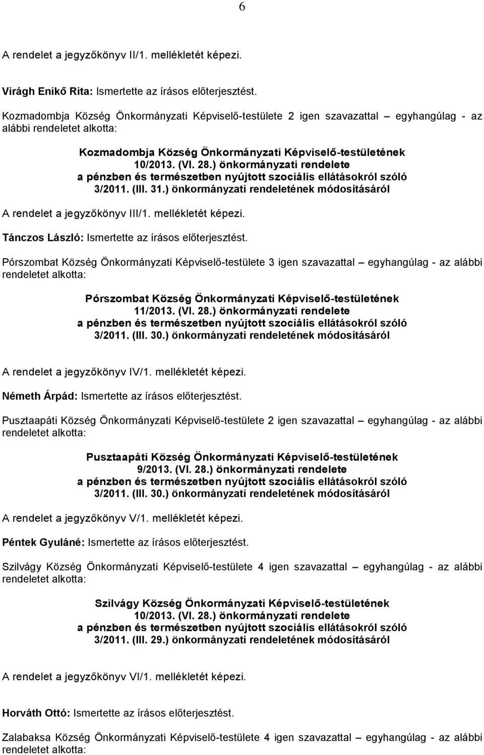 ) önkormányzati rendelete a pénzben és természetben nyújtott szociális ellátásokról szóló 3/2011. (III. 31.) önkormányzati rendeletének módosításáról A rendelet a jegyzőkönyv III/1.