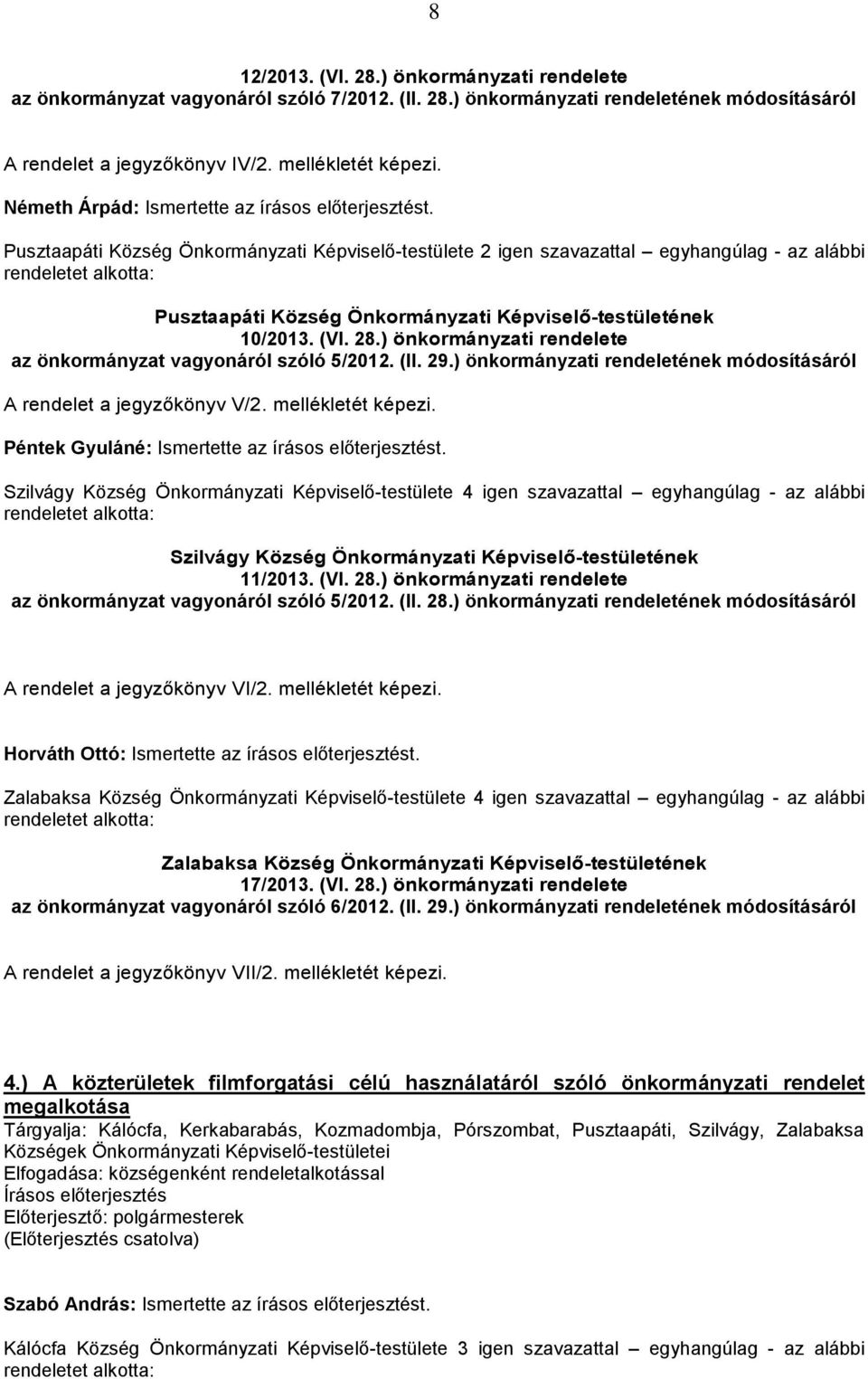 Pusztaapáti Község Önkormányzati Képviselő-testülete 2 igen szavazattal egyhangúlag - az alábbi Pusztaapáti Község Önkormányzati Képviselő-testületének 10/2013. (VI. 28.