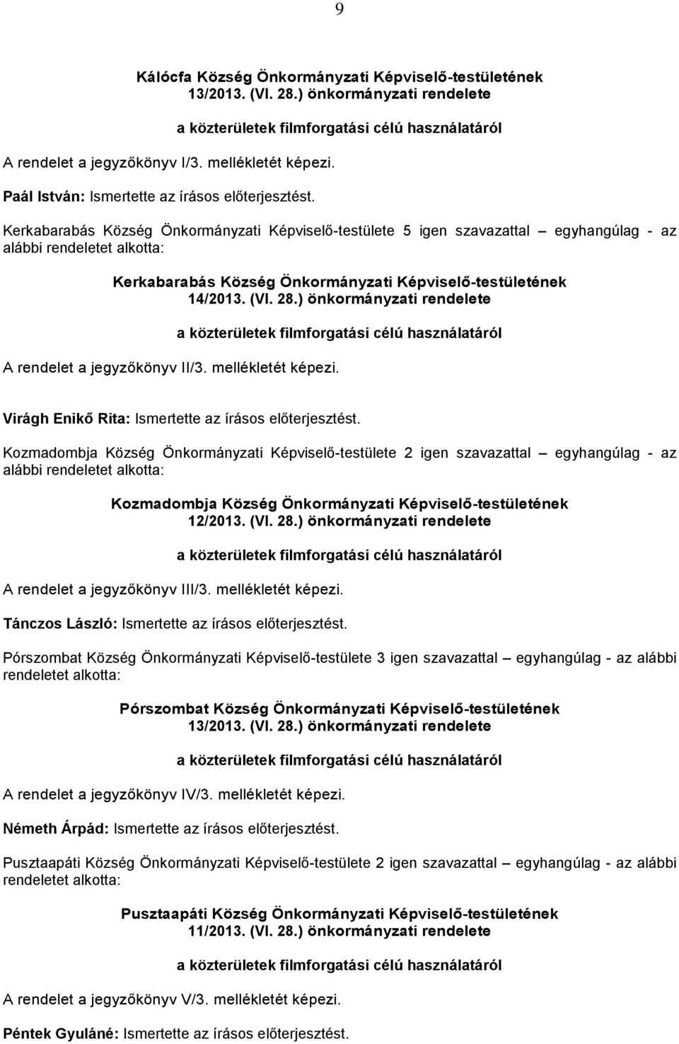 Képviselő-testületének 14/2013. (VI. 28.) önkormányzati rendelete a közterületek filmforgatási célú használatáról A rendelet a jegyzőkönyv II/3. mellékletét képezi.