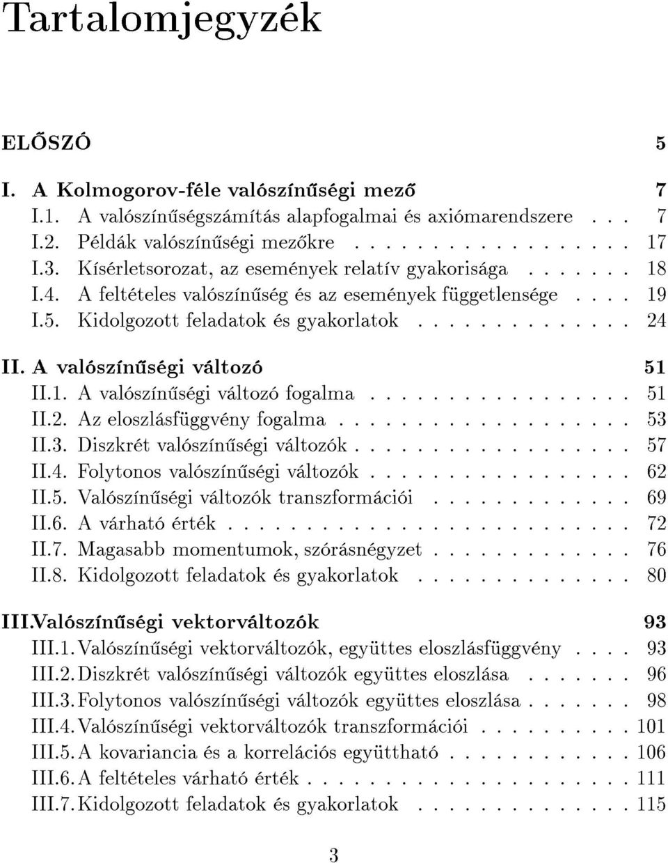 A val sz n s gi v ltoz 51 II.1. A val sz n s gi v ltoz fogalma... 51 II.. Az eloszl sf ggv ny fogalma................... 53 II.3. Diszkr t val sz n s gi v ltoz k.................. 57 II.4.