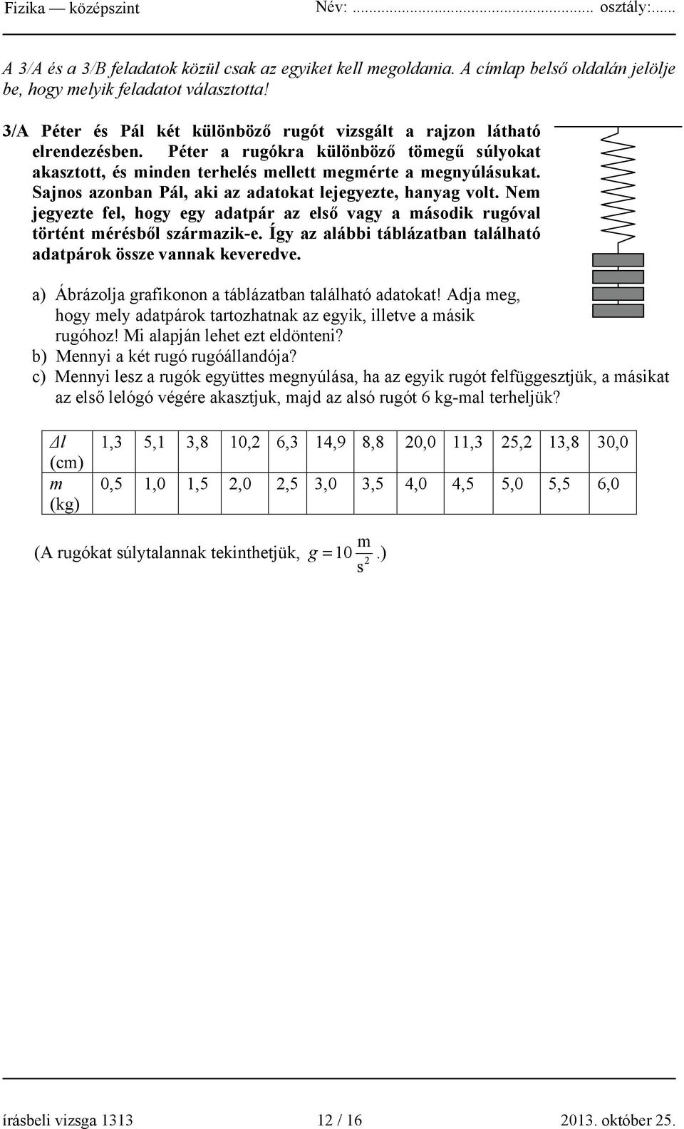 Sajnos azonban Pál, aki az adatokat lejegyezte, hanyag volt. Nem jegyezte fel, hogy egy adatpár az első vagy a második rugóval történt mérésből származik-e.