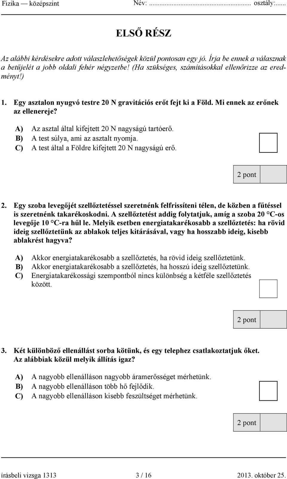 A) Az asztal által kifejtett 20 N nagyságú tartóerő. B) A test súlya, ami az asztalt nyomja. C) A test által a Földre kifejtett 20 N nagyságú erő. 2. Egy szoba levegőjét szellőztetéssel szeretnénk felfrissíteni télen, de közben a fűtéssel is szeretnénk takarékoskodni.