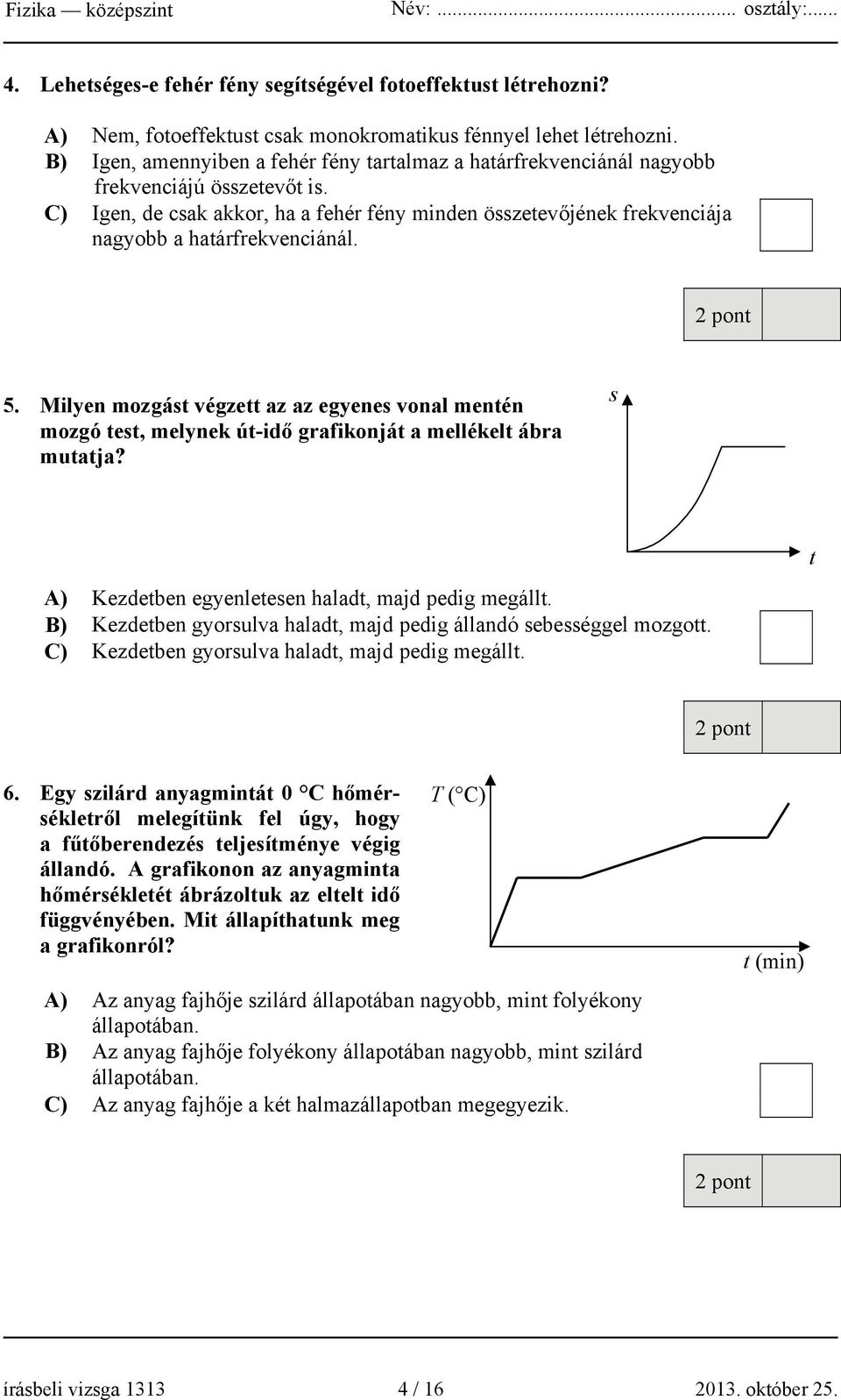 C) Igen, de csak akkor, ha a fehér fény minden összetevőjének frekvenciája nagyobb a határfrekvenciánál. 5.