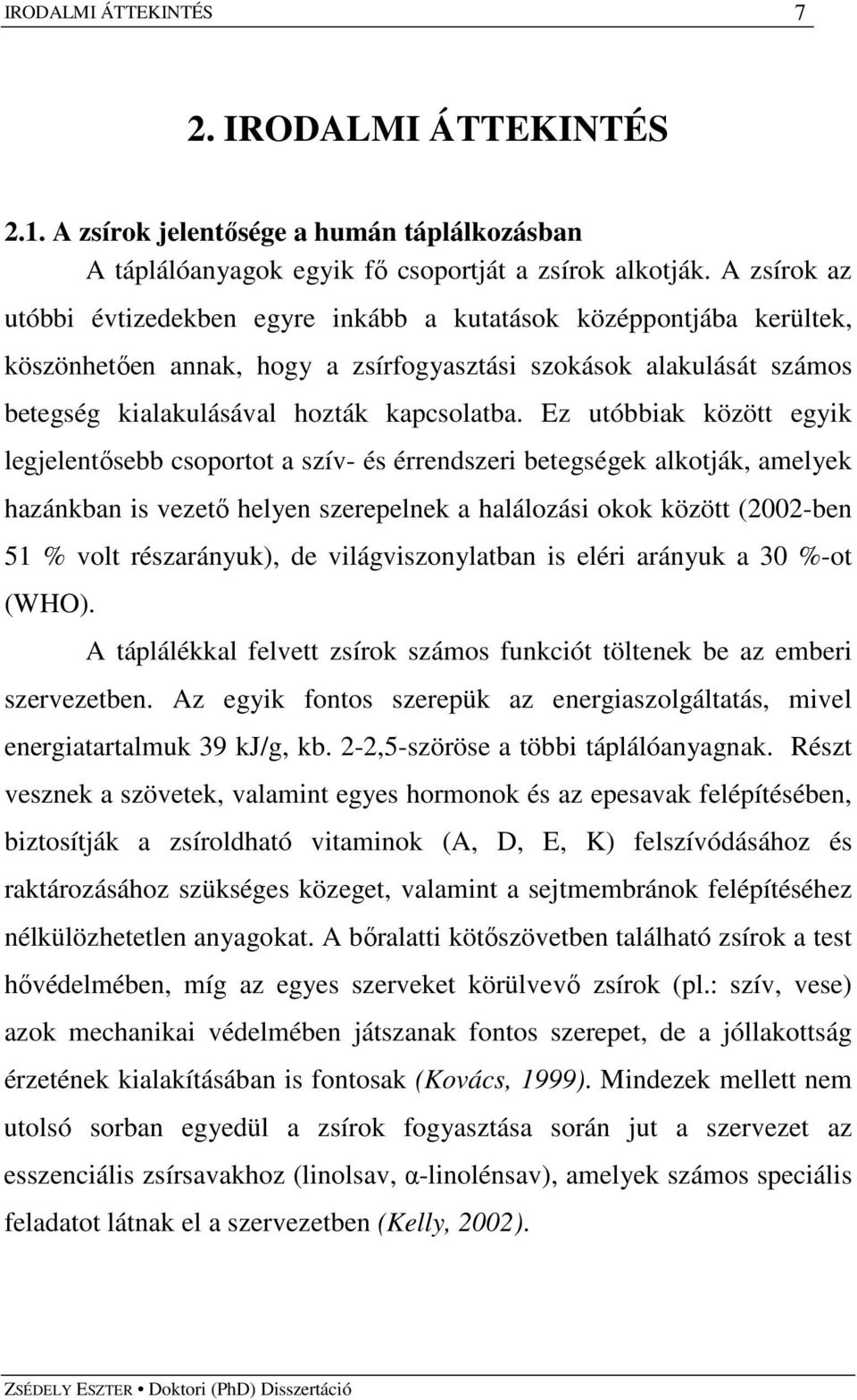 Ez utóbbiak között egyik legjelentısebb csoportot a szív- és érrendszeri betegségek alkotják, amelyek hazánkban is vezetı helyen szerepelnek a halálozási okok között (2002-ben 51 % volt részarányuk),