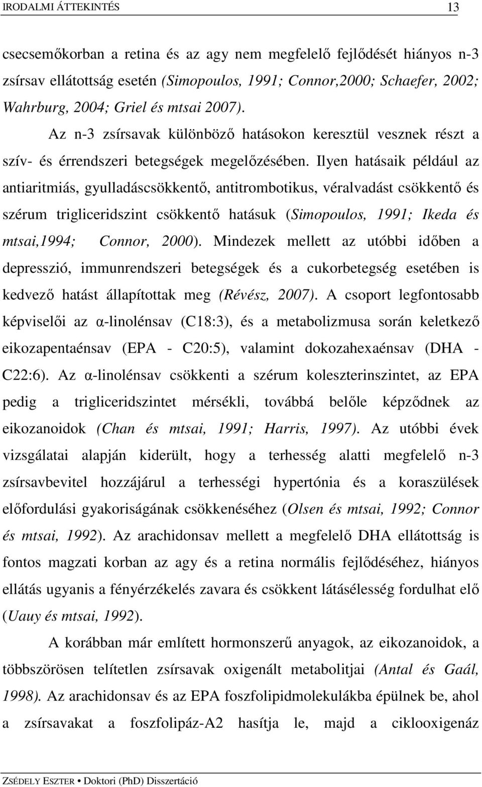 Ilyen hatásaik például az antiaritmiás, gyulladáscsökkentı, antitrombotikus, véralvadást csökkentı és szérum trigliceridszint csökkentı hatásuk (Simopoulos, 1991; Ikeda és mtsai,1994; Connor, 2000).