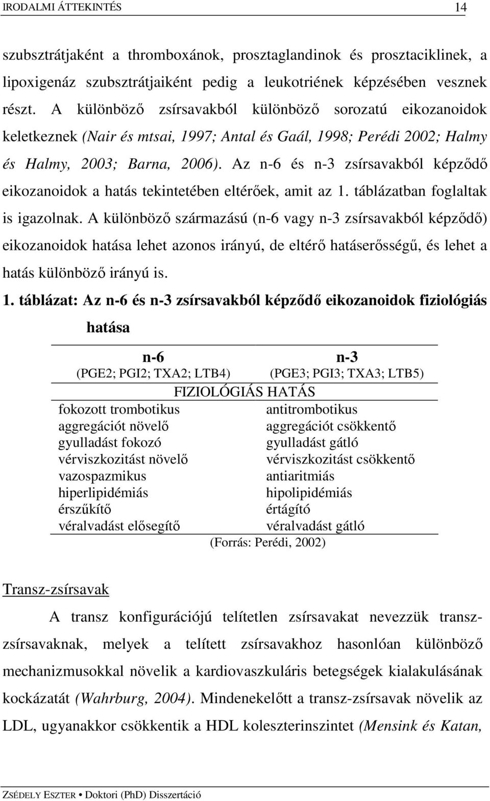 Az n-6 és n-3 zsírsavakból képzıdı eikozanoidok a hatás tekintetében eltérıek, amit az 1. táblázatban foglaltak is igazolnak.