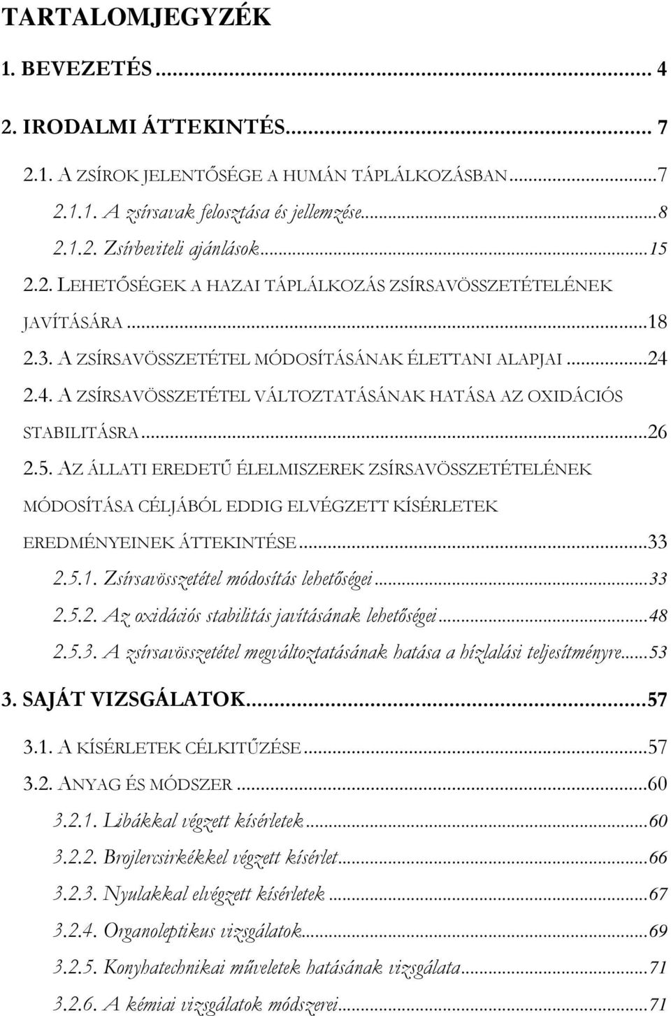 2.4. A ZSÍRSAVÖSSZETÉTEL VÁLTOZTATÁSÁNAK HATÁSA AZ OXIDÁCIÓS STABILITÁSRA...26 2.5.