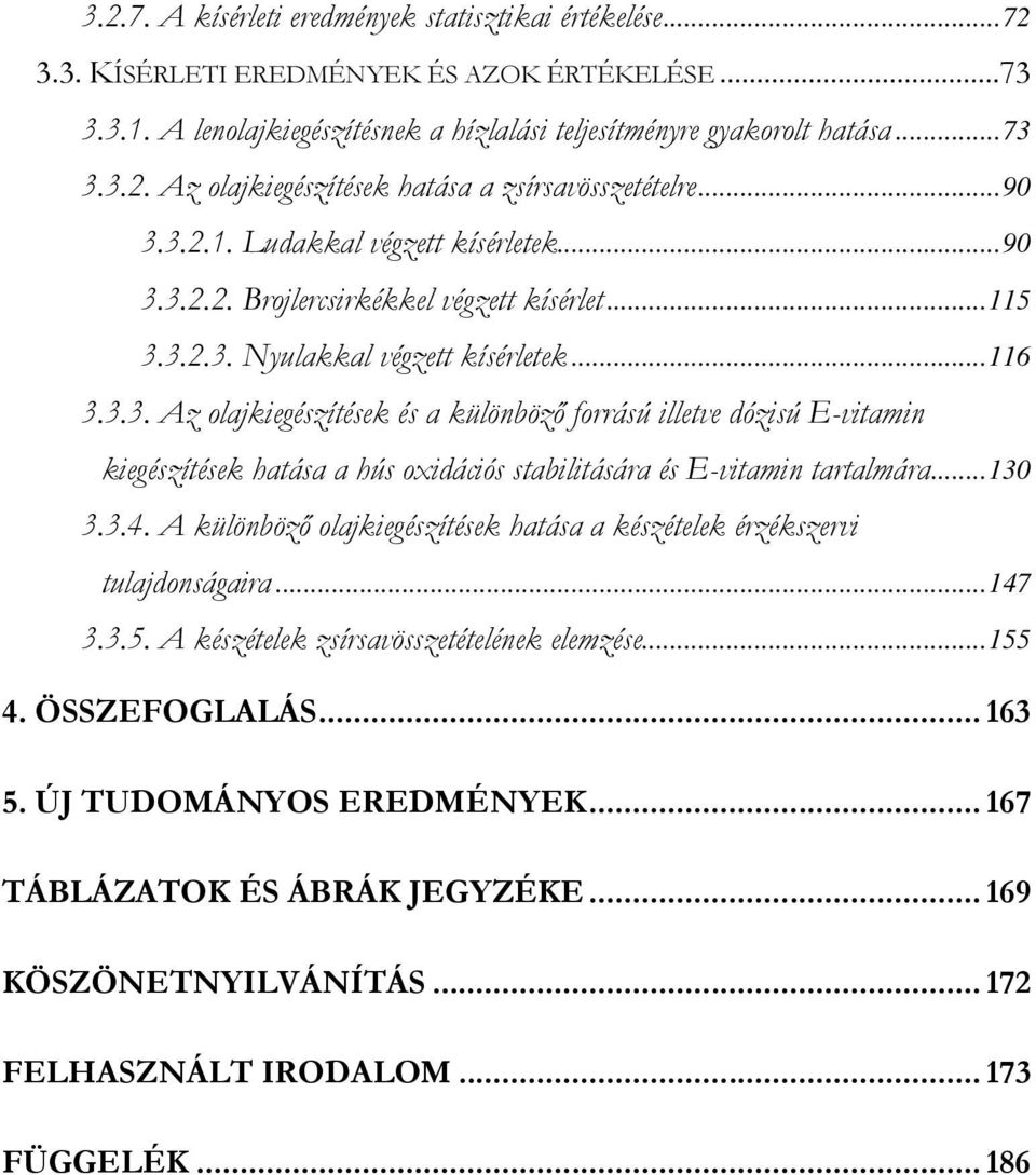 ..130 3.3.4. A különbözı olajkiegészítések hatása a készételek érzékszervi tulajdonságaira...147 3.3.5. A készételek zsírsavösszetételének elemzése...155 4. ÖSSZEFOGLALÁS... 163 5.