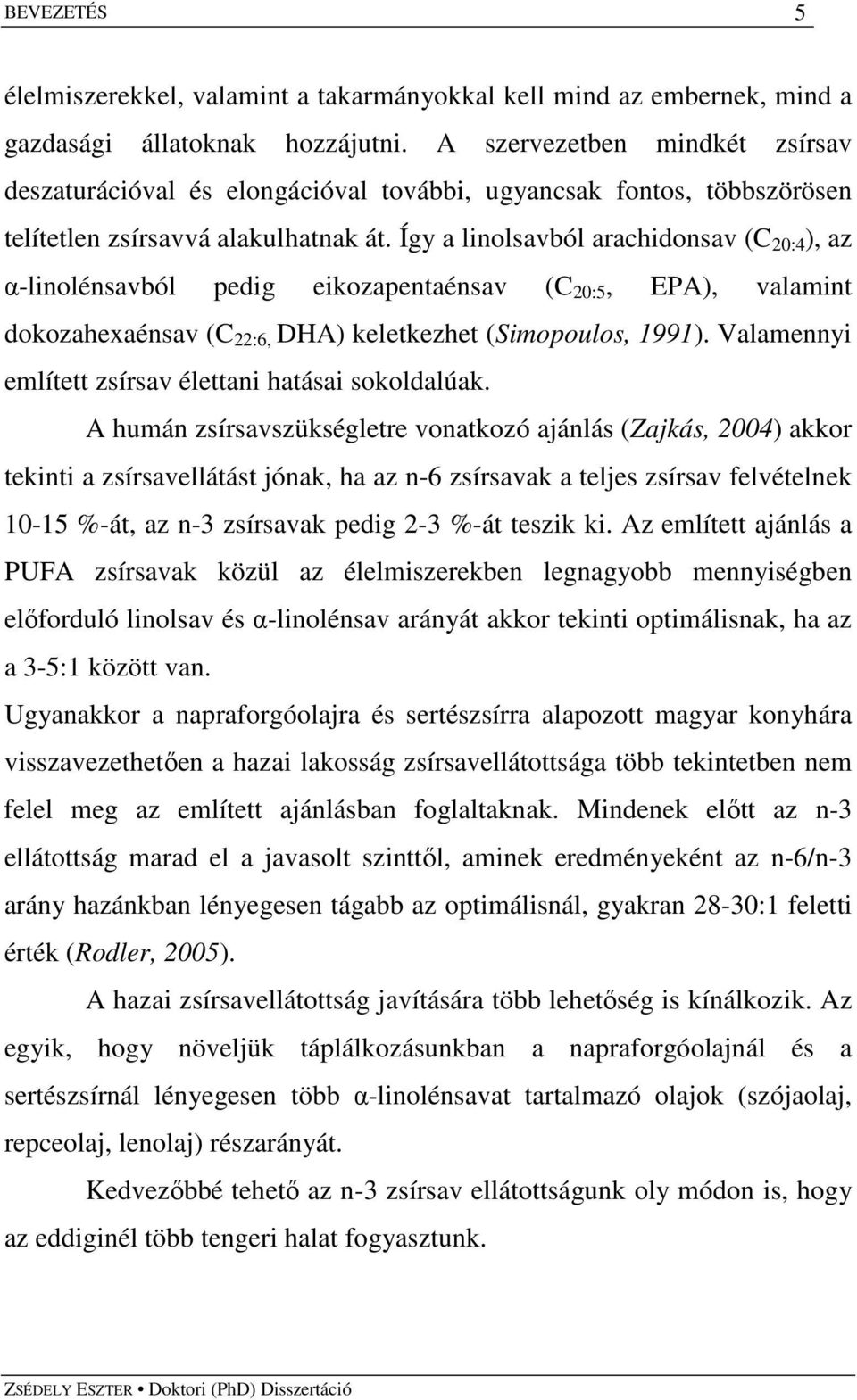 Így a linolsavból arachidonsav (C 20:4 ), az α-linolénsavból pedig eikozapentaénsav (C 20:5, EPA), valamint dokozahexaénsav (C 22:6, DHA) keletkezhet (Simopoulos, 1991).