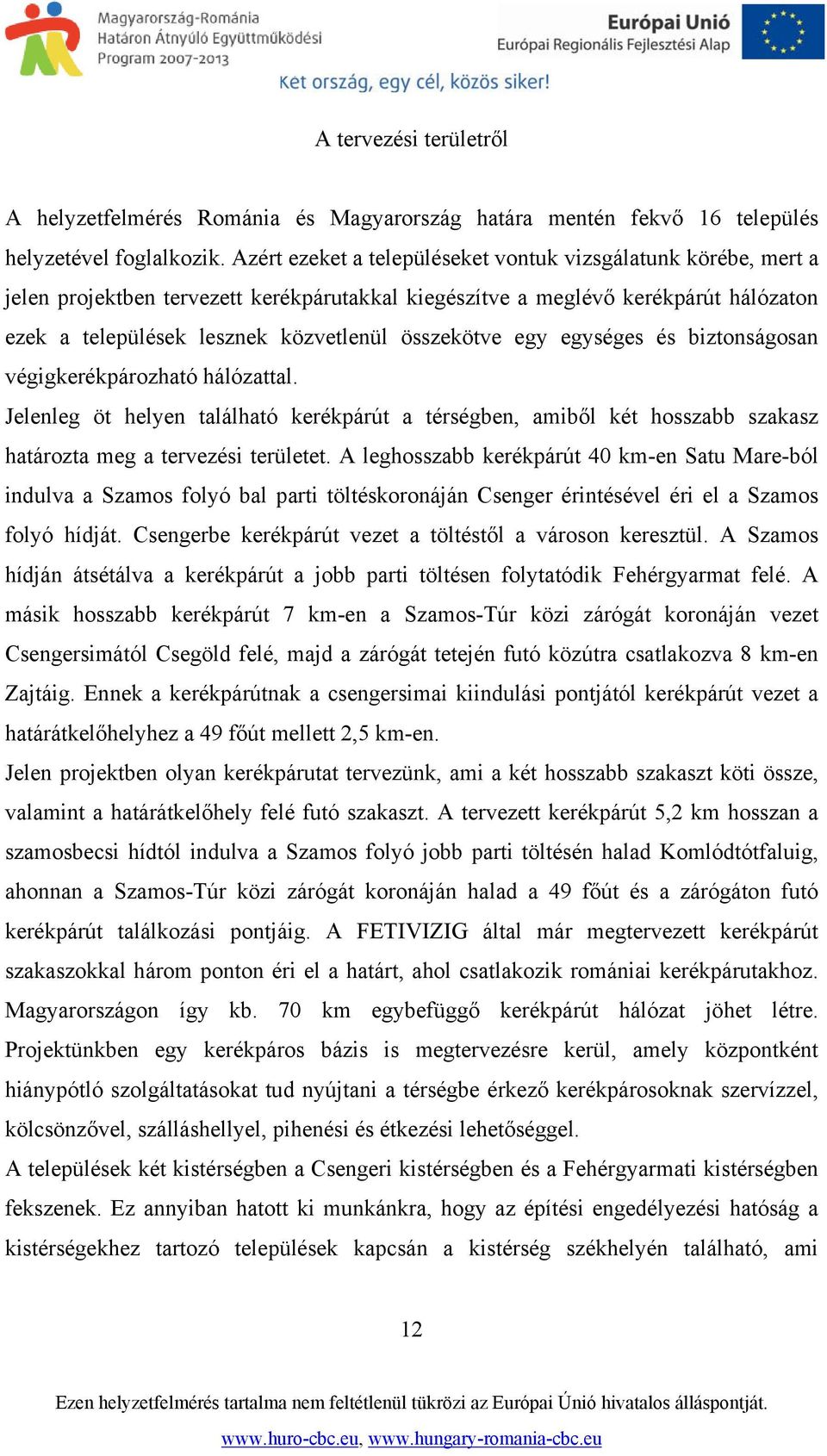 egy egységes és biztonságosan végigkerékpározható hálózattal. Jelenleg öt helyen található kerékpárút a térségben, amiből két hosszabb szakasz határozta meg a tervezési területet.