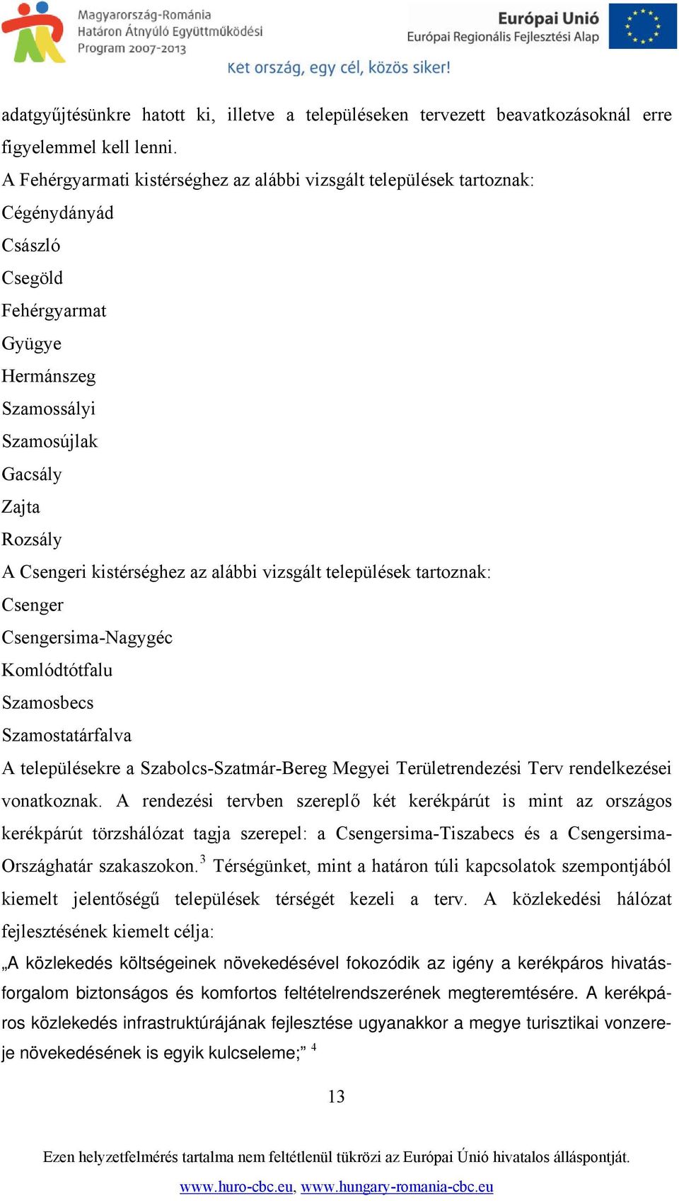 kistérséghez az alábbi vizsgált települések tartoznak: Csenger Csengersima-Nagygéc Komlódtótfalu Szamosbecs Szamostatárfalva A településekre a Szabolcs-Szatmár-Bereg Megyei Területrendezési Terv