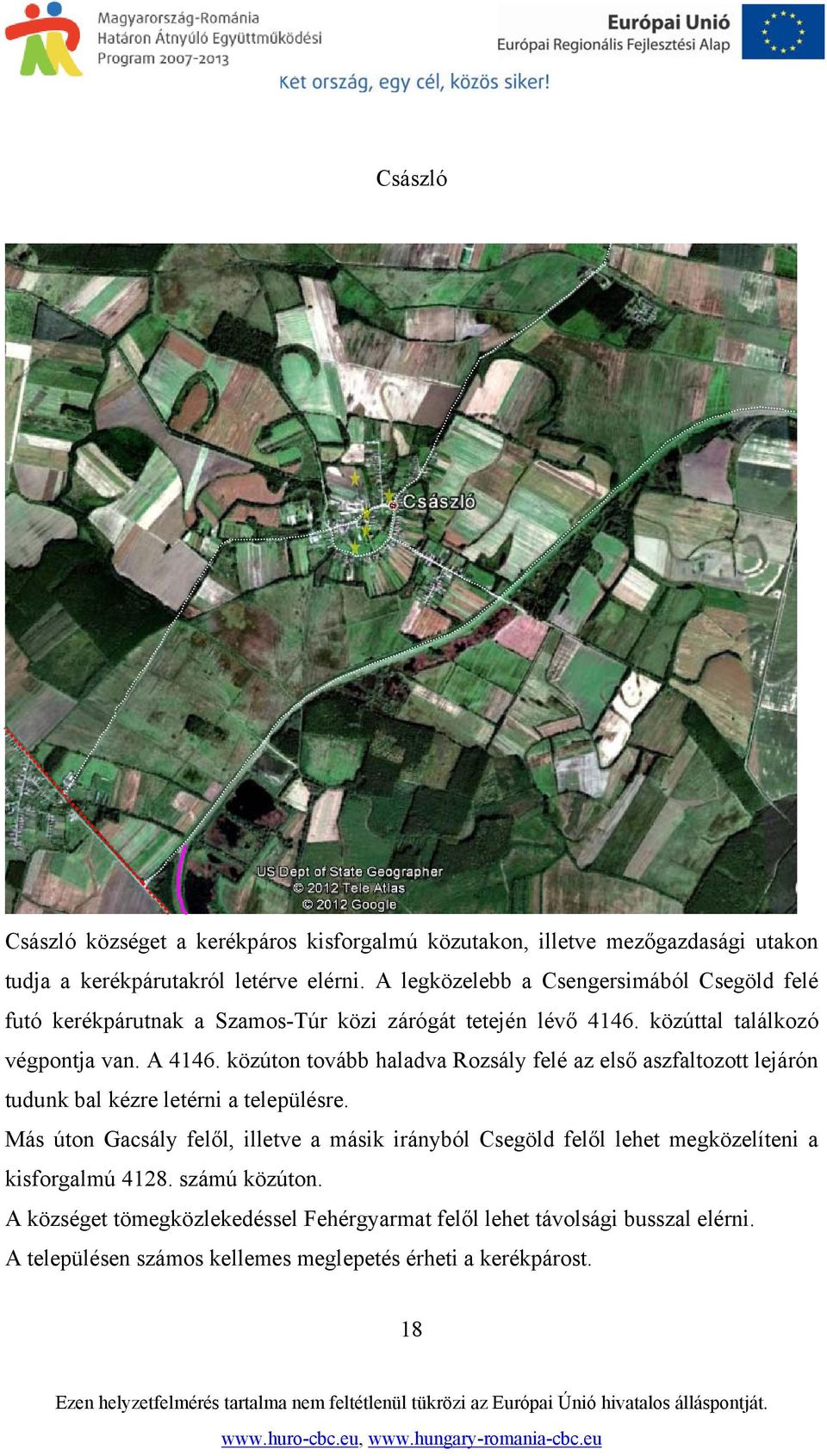 közúton tovább haladva Rozsály felé az első aszfaltozott lejárón tudunk bal kézre letérni a településre.