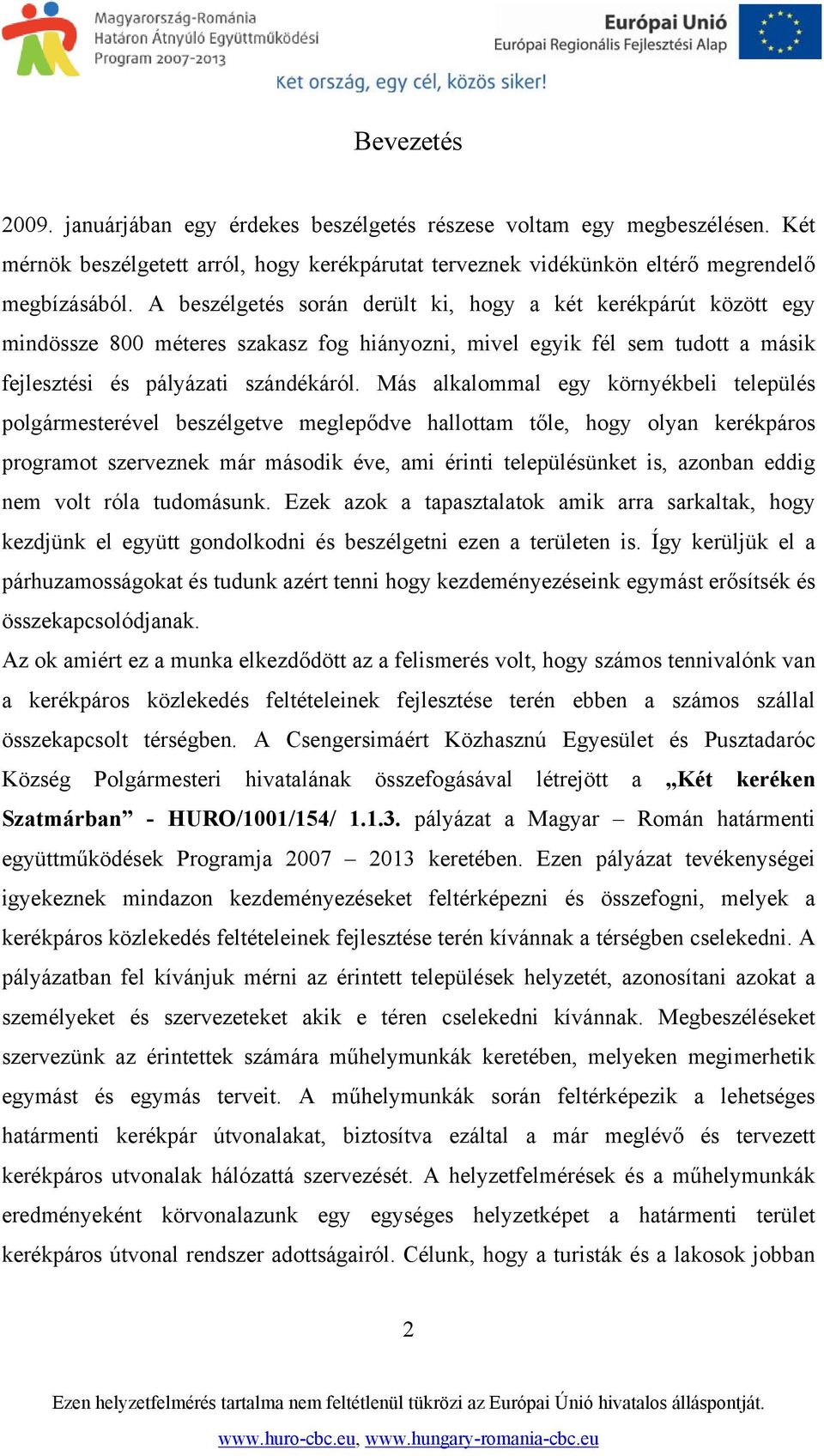 Más alkalommal egy környékbeli település polgármesterével beszélgetve meglepődve hallottam tőle, hogy olyan kerékpáros programot szerveznek már második éve, ami érinti településünket is, azonban