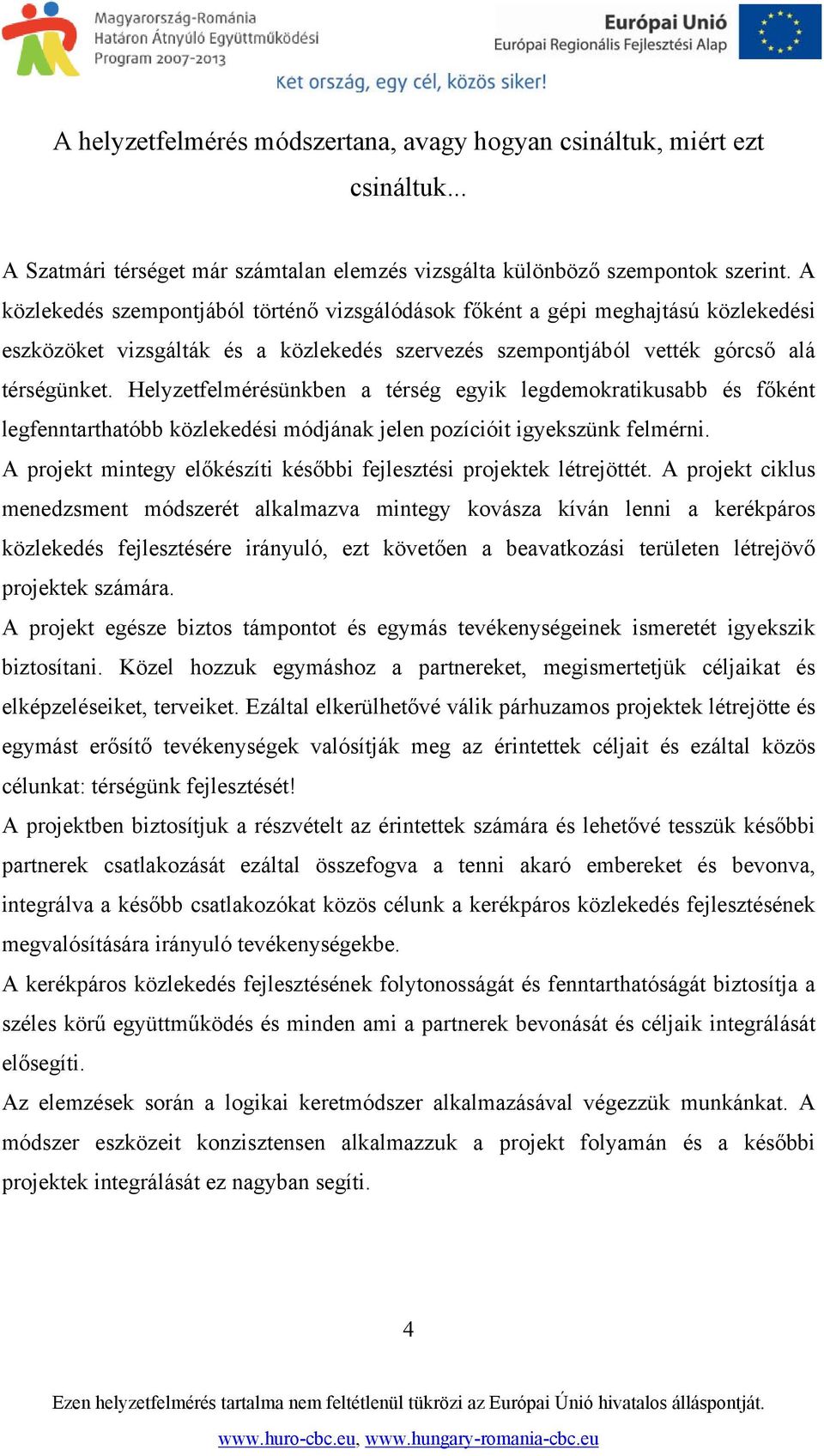 Helyzetfelmérésünkben a térség egyik legdemokratikusabb és főként legfenntarthatóbb közlekedési módjának jelen pozícióit igyekszünk felmérni.