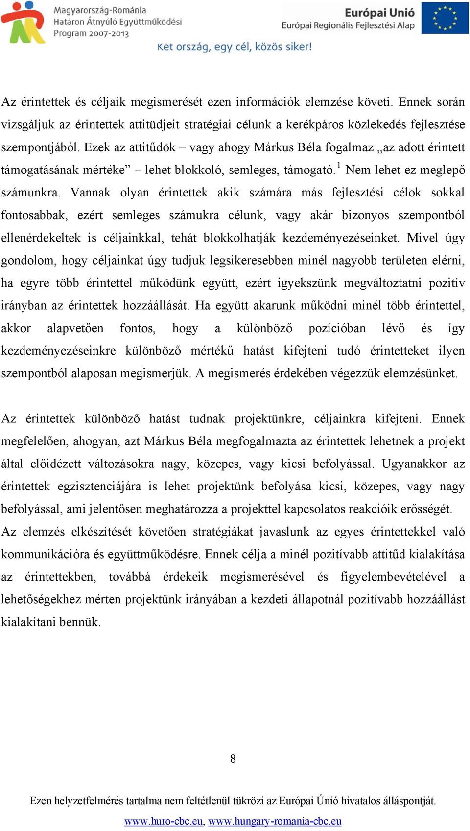 Vannak olyan érintettek akik számára más fejlesztési célok sokkal fontosabbak, ezért semleges számukra célunk, vagy akár bizonyos szempontból ellenérdekeltek is céljainkkal, tehát blokkolhatják