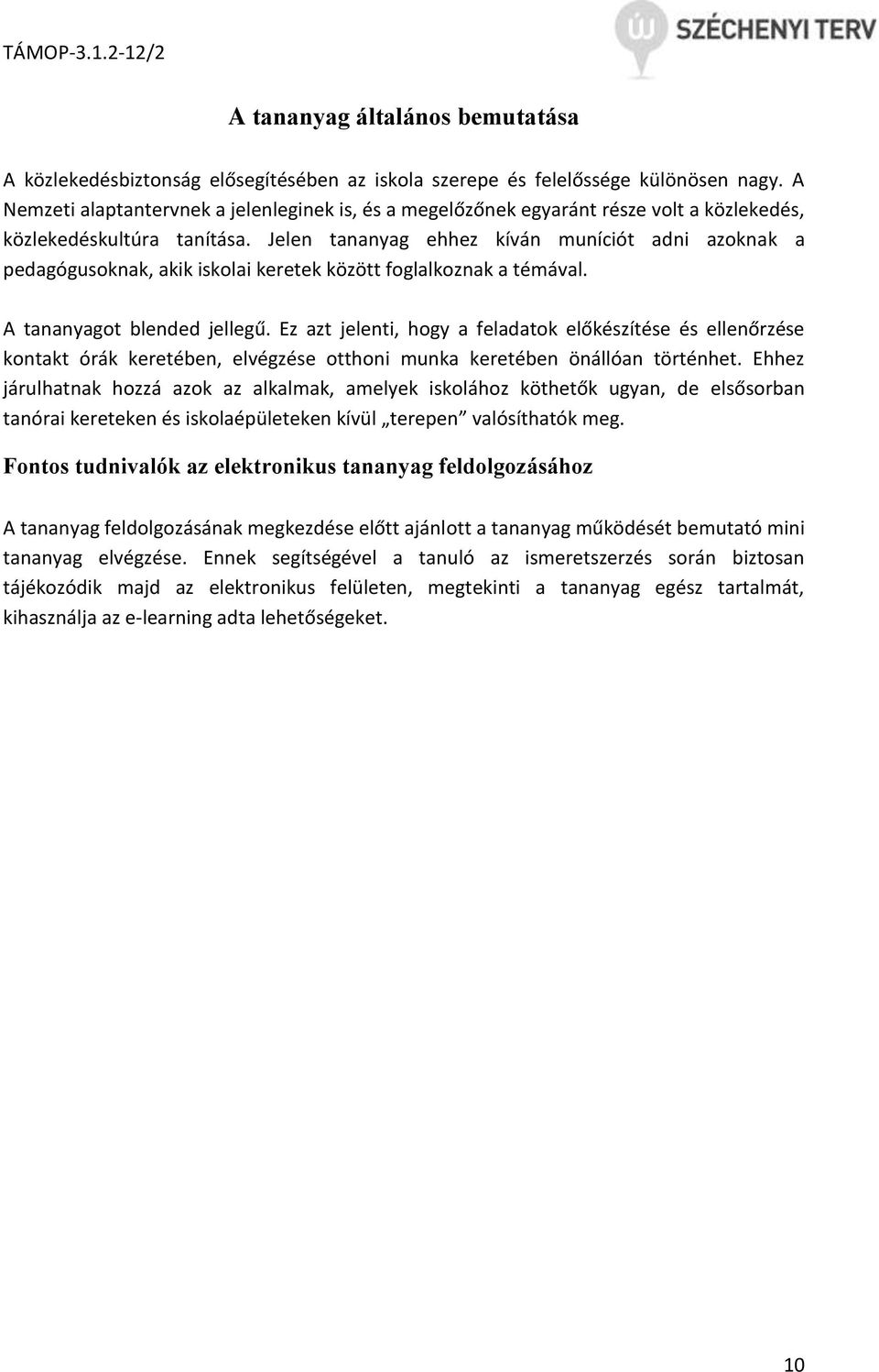 Jelen tananyag ehhez kíván muníciót adni azoknak a pedagógusoknak, akik iskolai keretek között foglalkoznak a témával. A tananyagot blended jellegű.