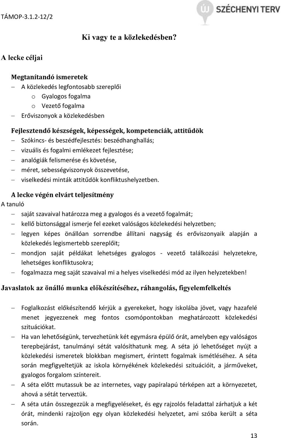 Szókincs- és beszédfejlesztés: beszédhanghallás; vizuális és fogalmi emlékezet fejlesztése; analógiák felismerése és követése, méret, sebességviszonyok összevetése, viselkedési minták attitűdök