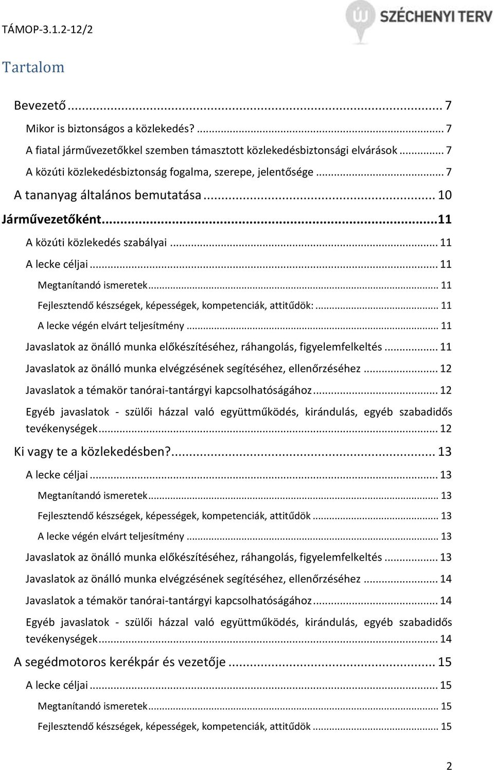 .. 11 Fejlesztendő készségek, képességek, kompetenciák, attitűdök:... 11 A lecke végén elvárt teljesítmény... 11 Javaslatok az önálló munka előkészítéséhez, ráhangolás, figyelemfelkeltés.