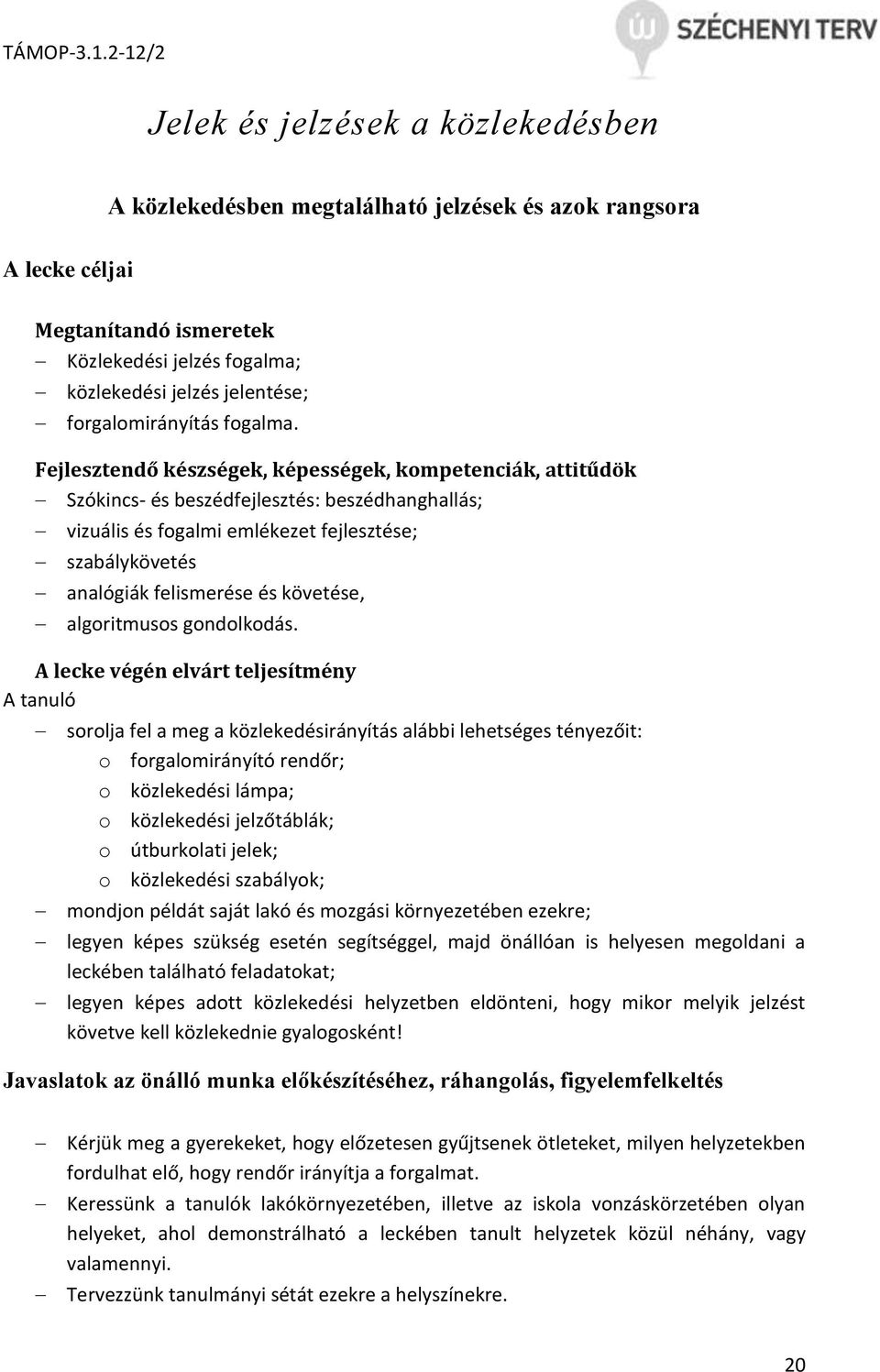 Fejlesztendő készségek, képességek, kompetenciák, attitűdök Szókincs- és beszédfejlesztés: beszédhanghallás; vizuális és fogalmi emlékezet fejlesztése; szabálykövetés analógiák felismerése és