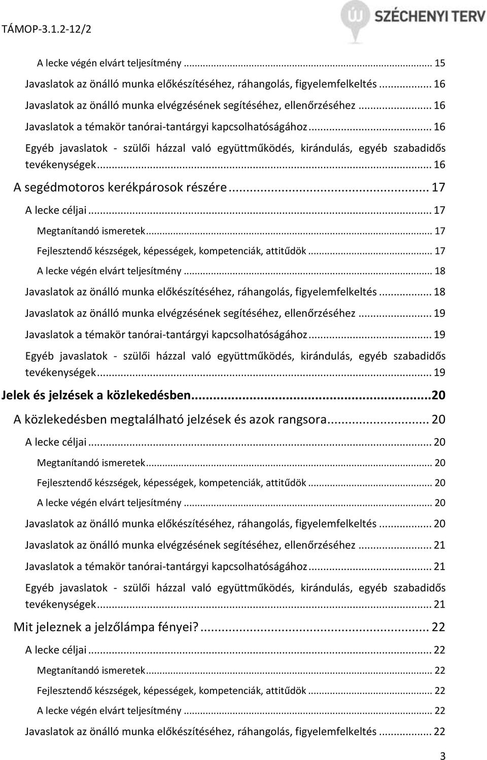 .. 16 A segédmotoros kerékpárosok részére... 17 A lecke céljai... 17 Megtanítandó ismeretek... 17 Fejlesztendő készségek, képességek, kompetenciák, attitűdök... 17 A lecke végén elvárt teljesítmény.