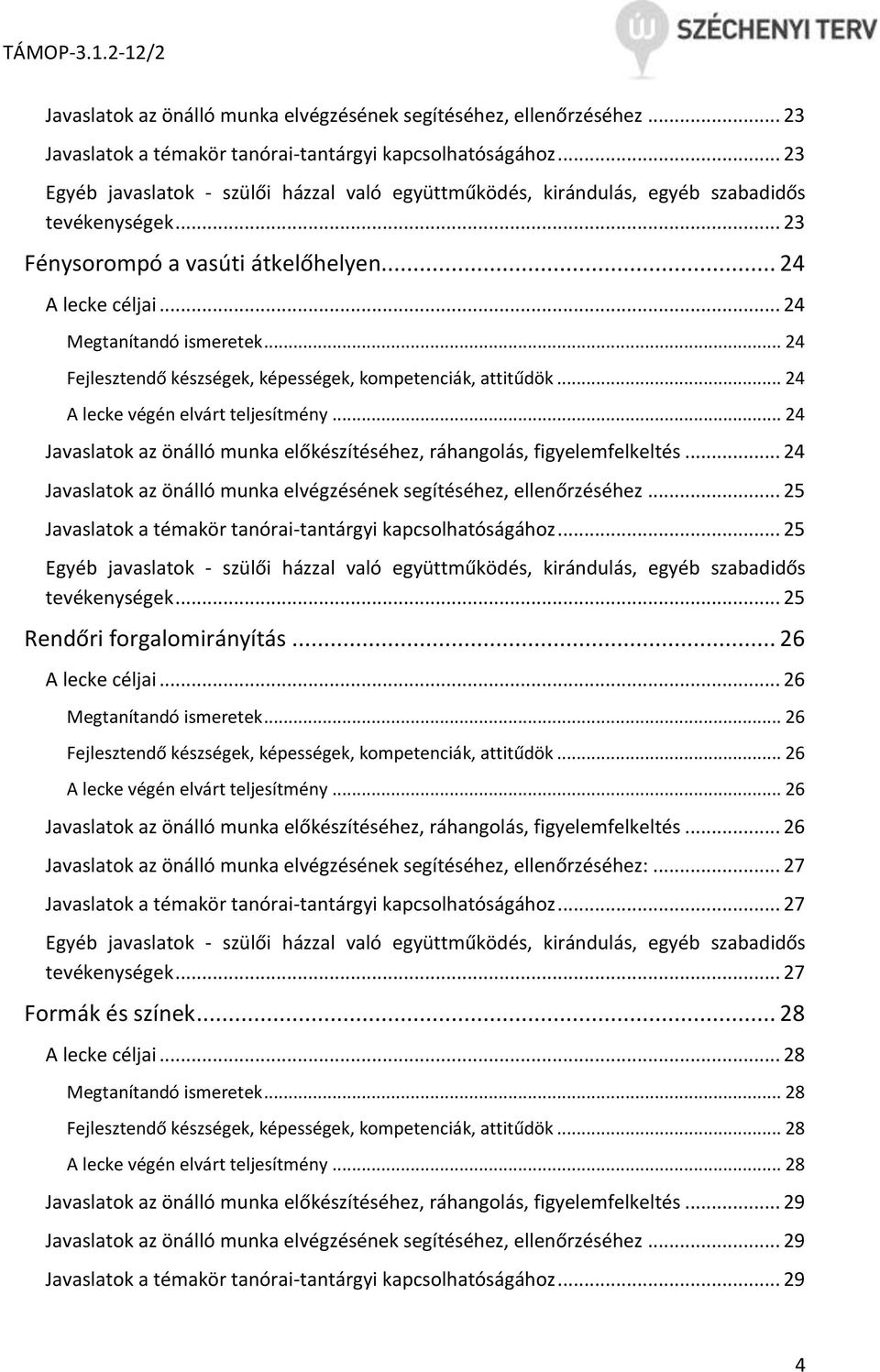 .. 24 Fejlesztendő készségek, képességek, kompetenciák, attitűdök... 24 A lecke végén elvárt teljesítmény... 24 Javaslatok az önálló munka előkészítéséhez, ráhangolás, figyelemfelkeltés.