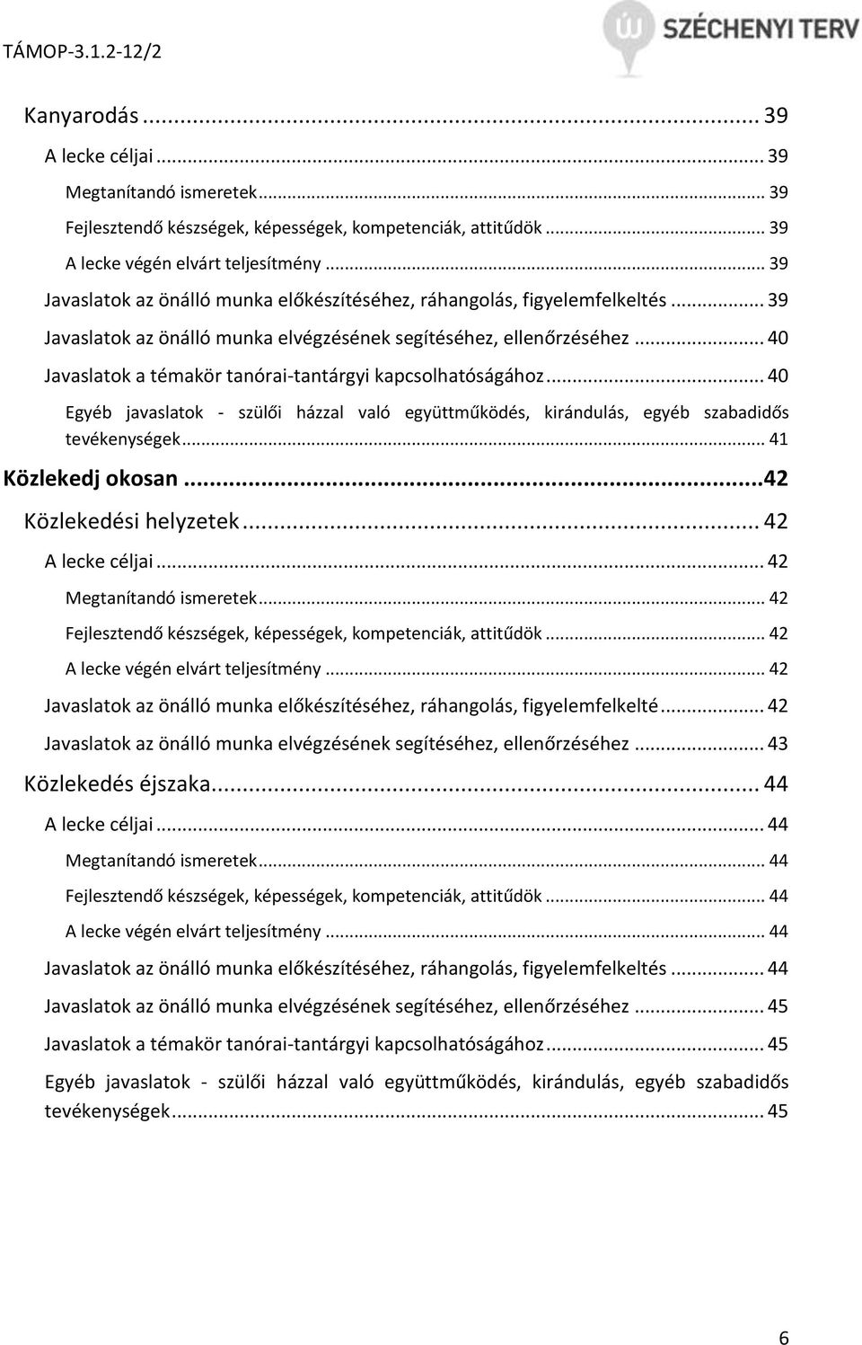 .. 40 Javaslatok a témakör tanórai-tantárgyi kapcsolhatóságához... 40 Egyéb javaslatok - szülői házzal való együttműködés, kirándulás, egyéb szabadidős tevékenységek... 41 Közlekedj okosan.