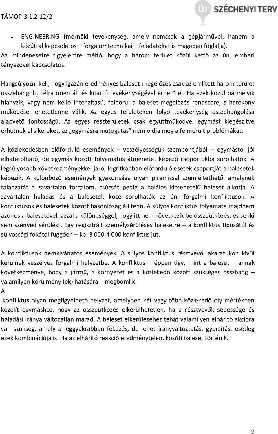 Hangsúlyozni kell, hogy igazán eredményes baleset-megelőzés csak az említett három terület összehangolt, célra orientált és kitartó tevékenységével érhető el.