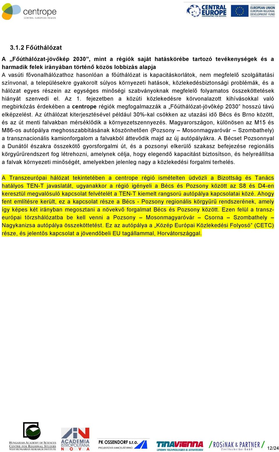 minőségi szabványoknak megfelelő folyamatos összeköttetések hiányát szenvedi el. Az 1.