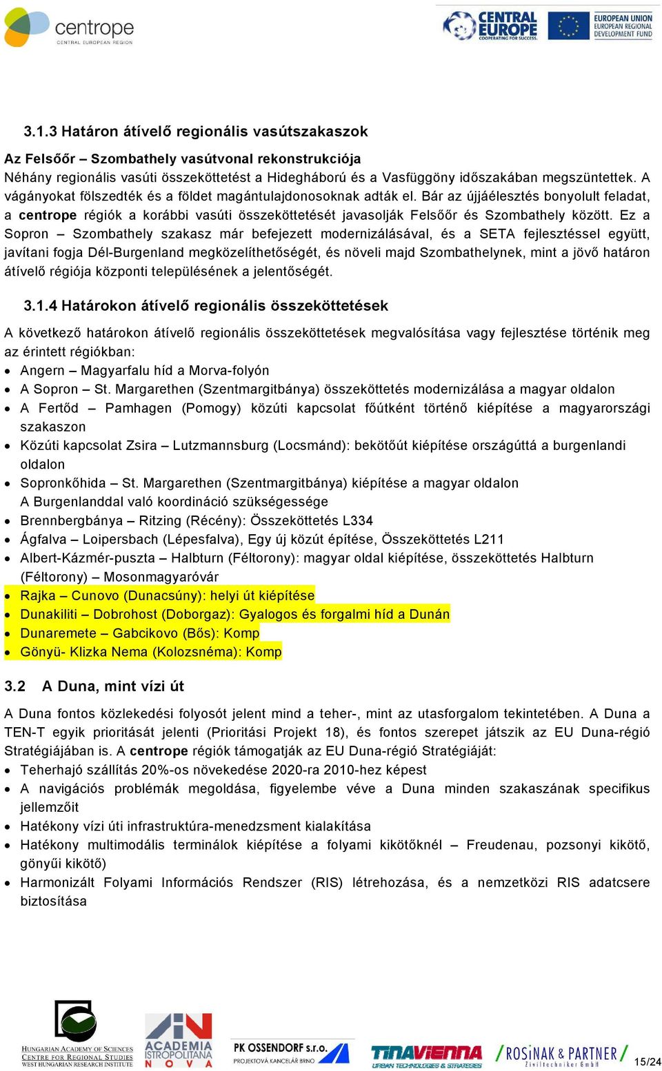 Ez a Sopron Szombathely szakasz már befejezett modernizálásával, és a SETA fejlesztéssel együtt, javítani fogja Dél-Burgenland megközelíthetőségét, és növeli majd Szombathelynek, mint a jövő határon