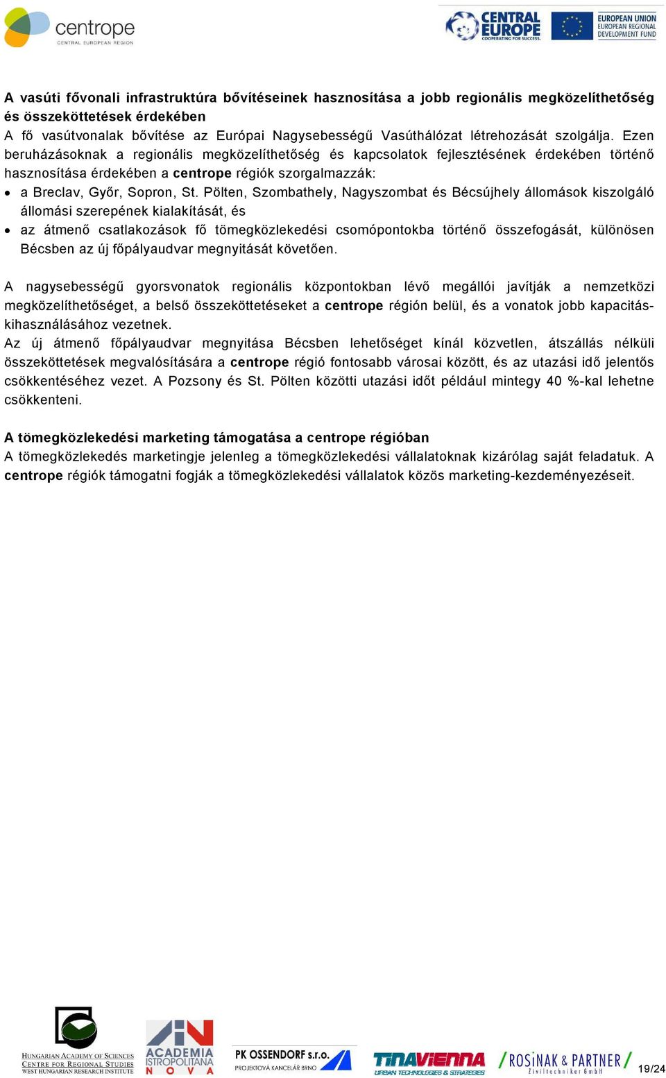 Ezen beruházásoknak a regionális megközelíthetőség és kapcsolatok fejlesztésének érdekében történő hasznosítása érdekében a centrope régiók szorgalmazzák: a Breclav, Győr, Sopron, St.