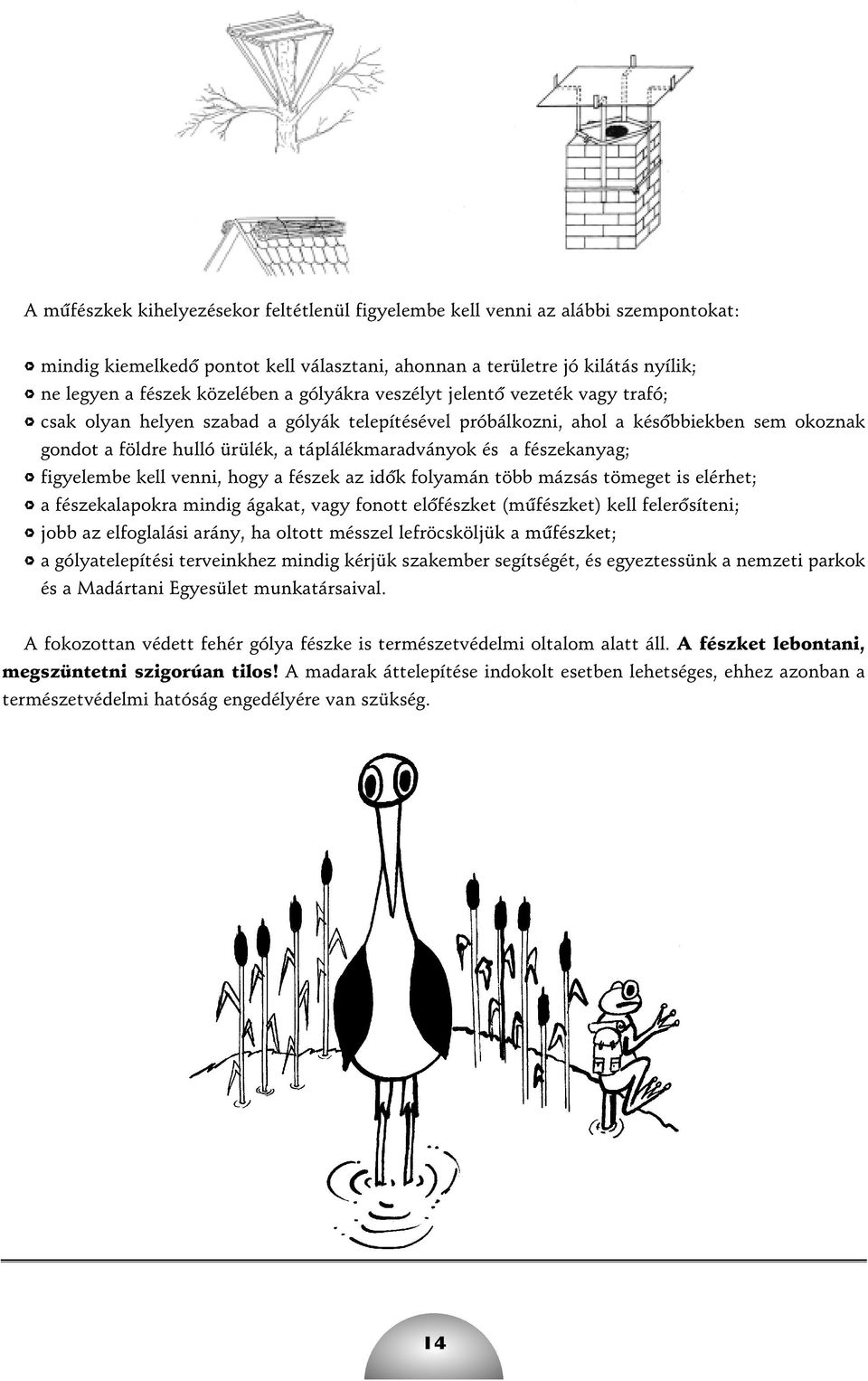 fészekanyag; H figyelembe kell venni, hogy a fészek az idôk folyamán több mázsás tömeget is elérhet; H a fészekalapokra mindig ágakat, vagy fonott elôfészket (mûfészket) kell felerôsíteni; H jobb az