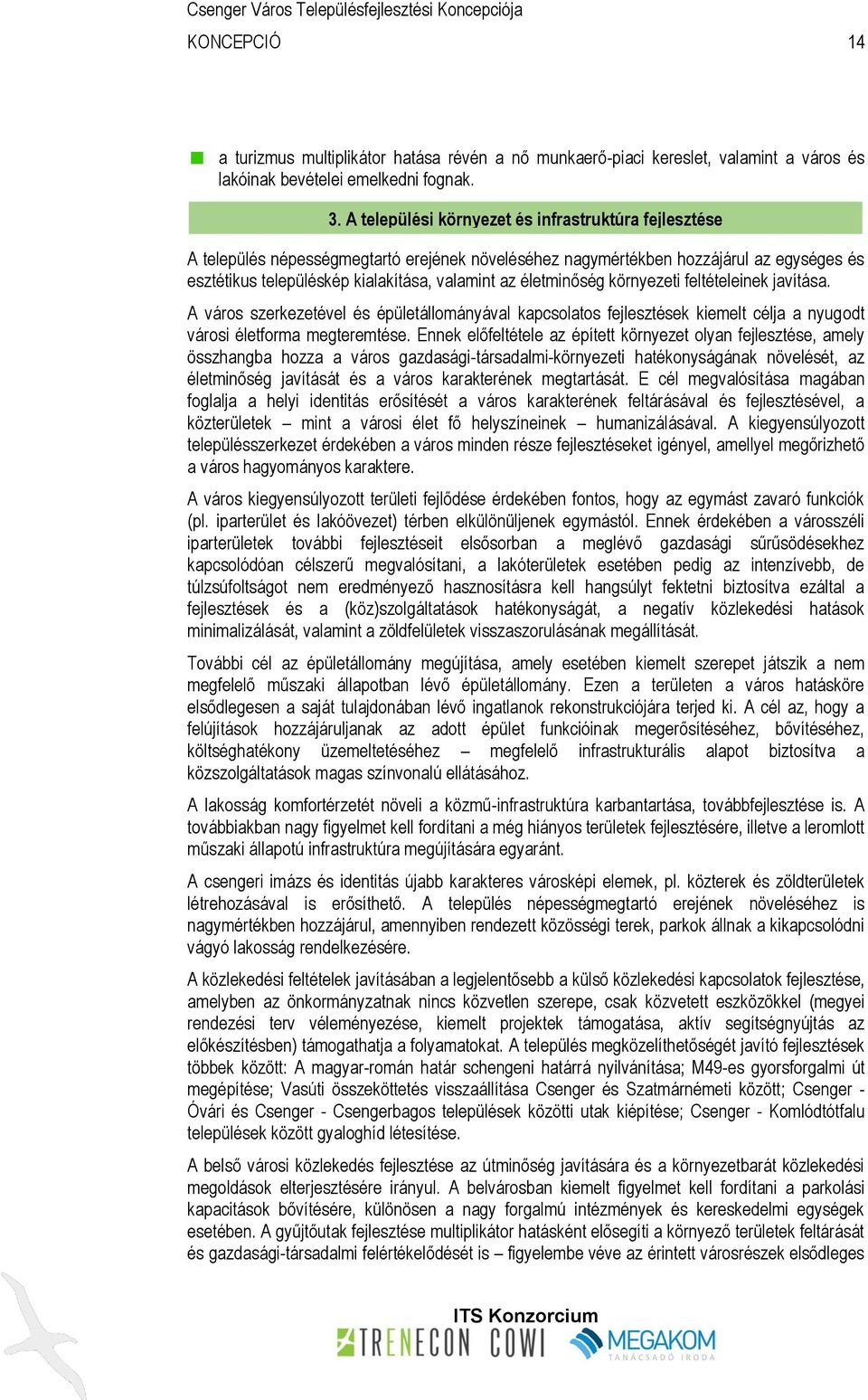 életminőség környezeti feltételeinek javítása. A város szerkezetével és épületállományával kapcsolatos fejlesztések kiemelt célja a nyugodt városi életforma megteremtése.