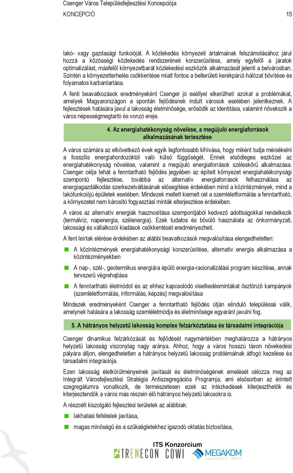 eszközök alkalmazását jelenti a belvárosban. Szintén a környezetterhelés csökkentése miatt fontos a belterületi kerékpárút-hálózat bővítése és folyamatos karbantartása.