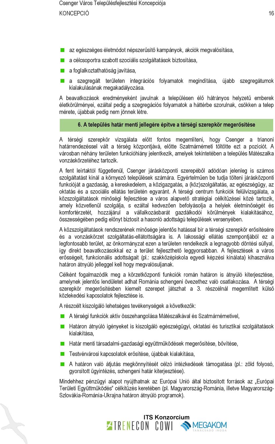 A beavatkozások eredményeként javulnak a településen élő hátrányos helyzetű emberek életkörülményei, ezáltal pedig a szegregációs folyamatok a háttérbe szorulnak, csökken a telep mérete, újabbak