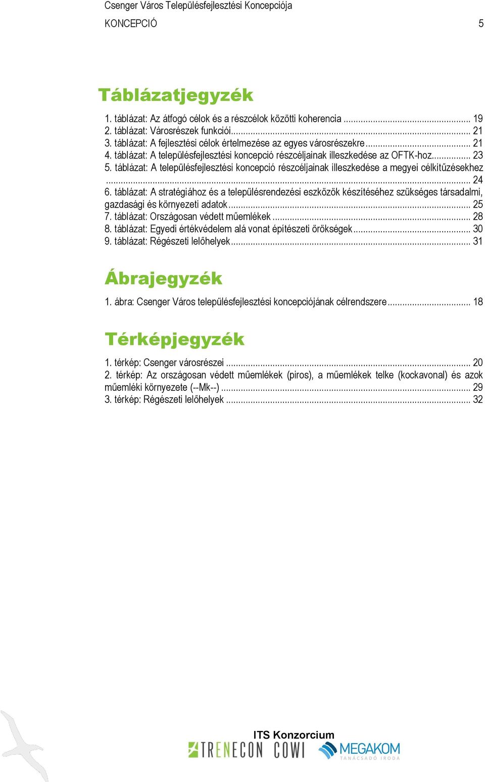 táblázat: A településfejlesztési koncepció részcéljainak illeszkedése a megyei célkitűzésekhez... 24 6.