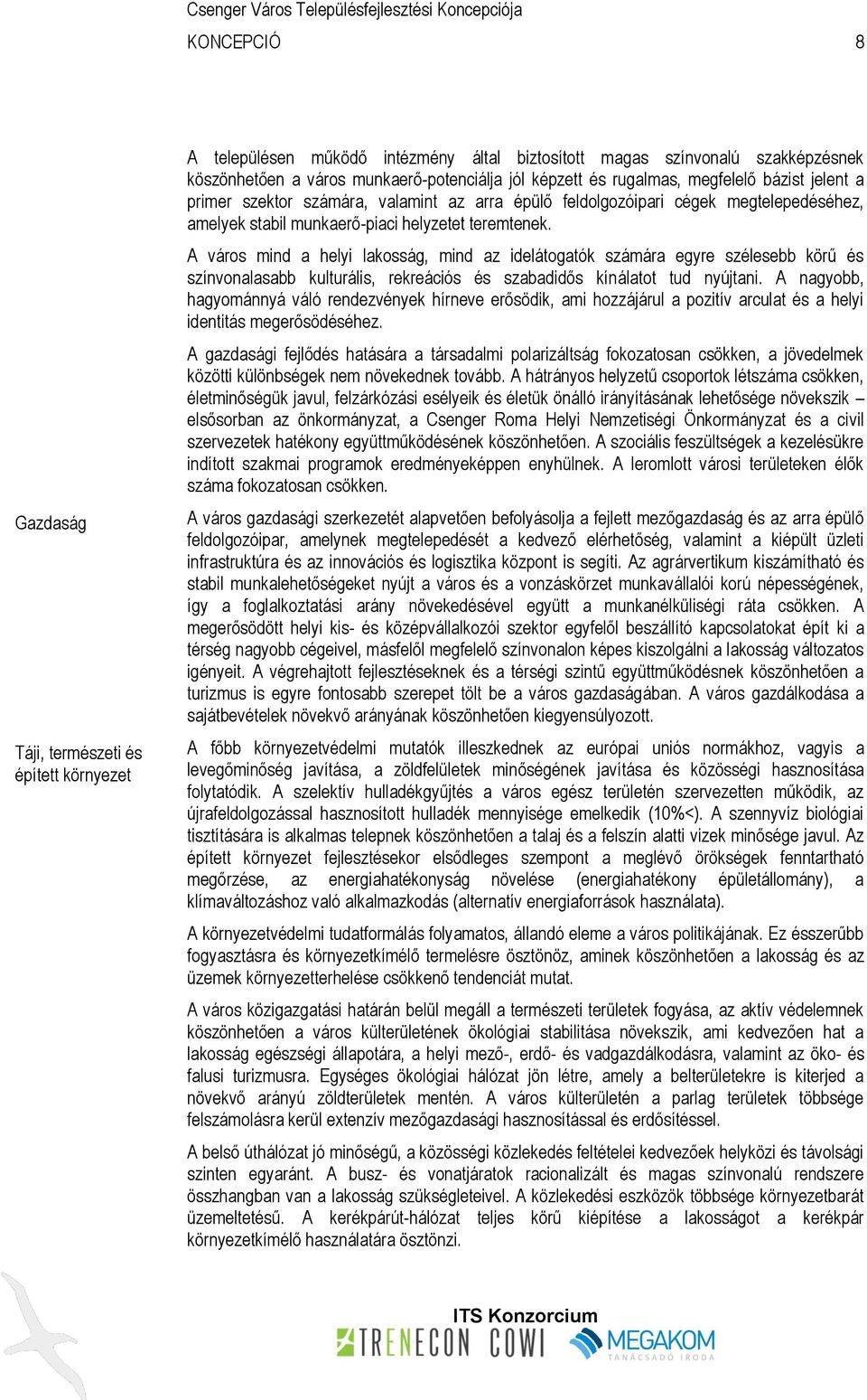 A város mind a helyi lakosság, mind az idelátogatók számára egyre szélesebb körű és színvonalasabb kulturális, rekreációs és szabadidős kínálatot tud nyújtani.