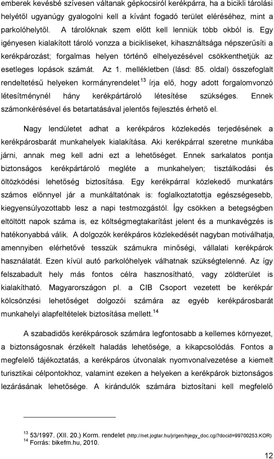 Egy igényesen kialakított tároló vonzza a bicikliseket, kihasználtsága népszerűsíti a kerékpározást; forgalmas helyen történő elhelyezésével csökkenthetjük az esetleges lopások számát. Az 1.